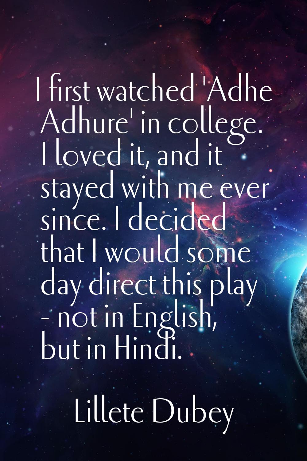 I first watched 'Adhe Adhure' in college. I loved it, and it stayed with me ever since. I decided t