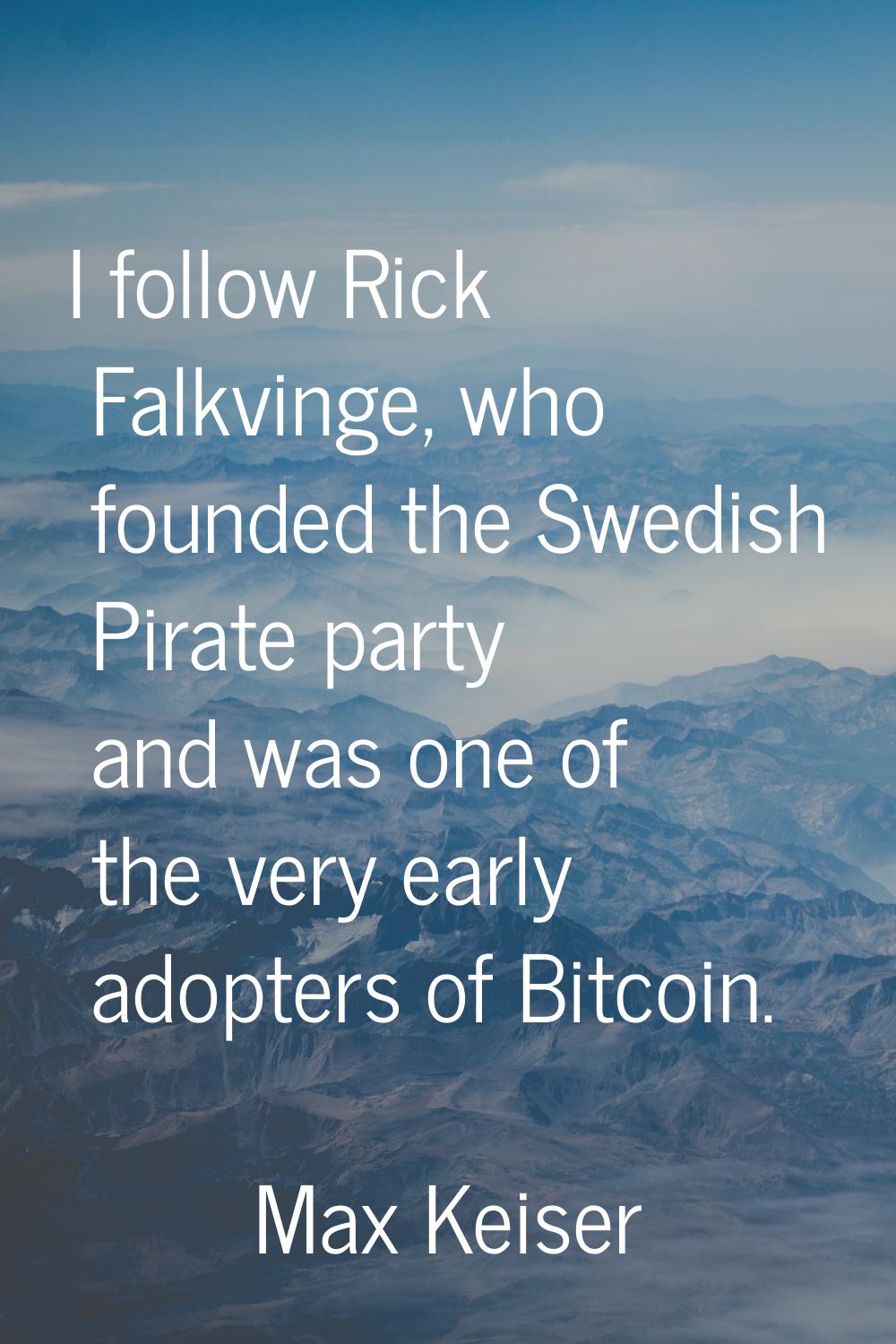I follow Rick Falkvinge, who founded the Swedish Pirate party and was one of the very early adopter