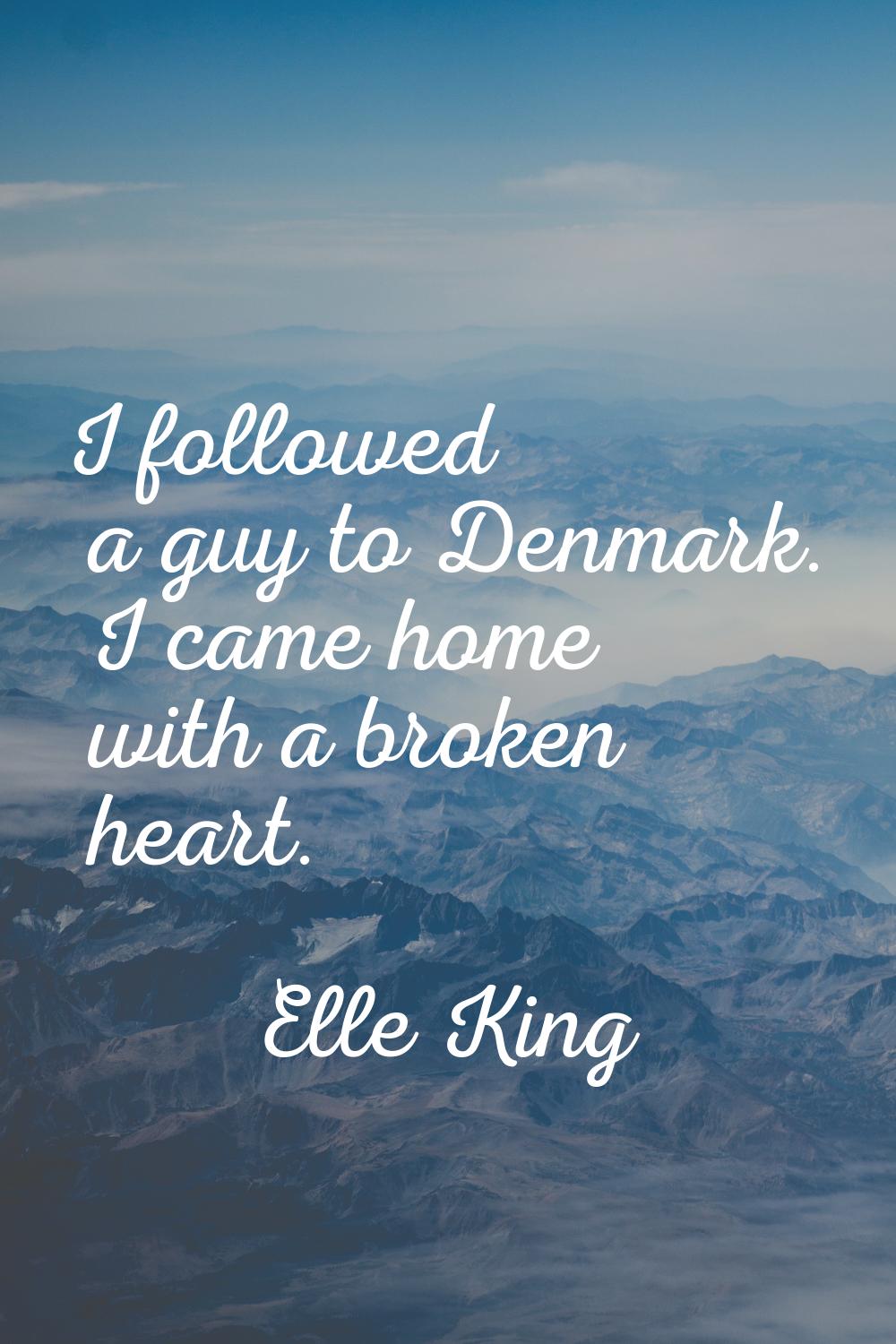 I followed a guy to Denmark. I came home with a broken heart.