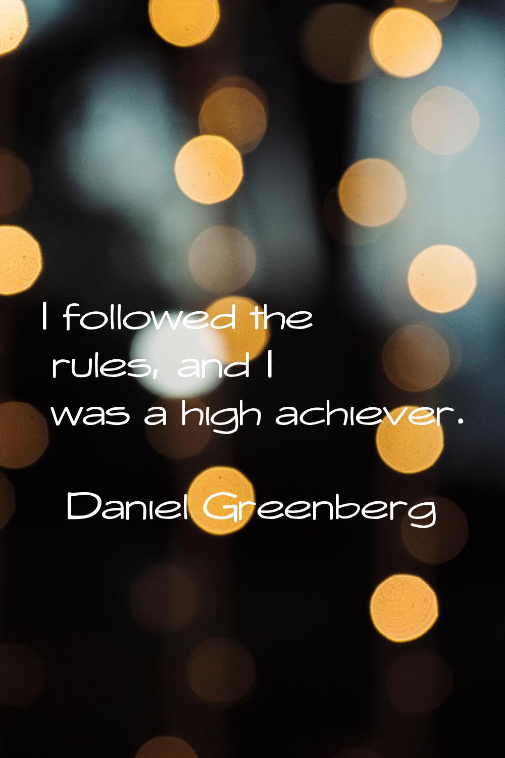 I followed the rules, and I was a high achiever.