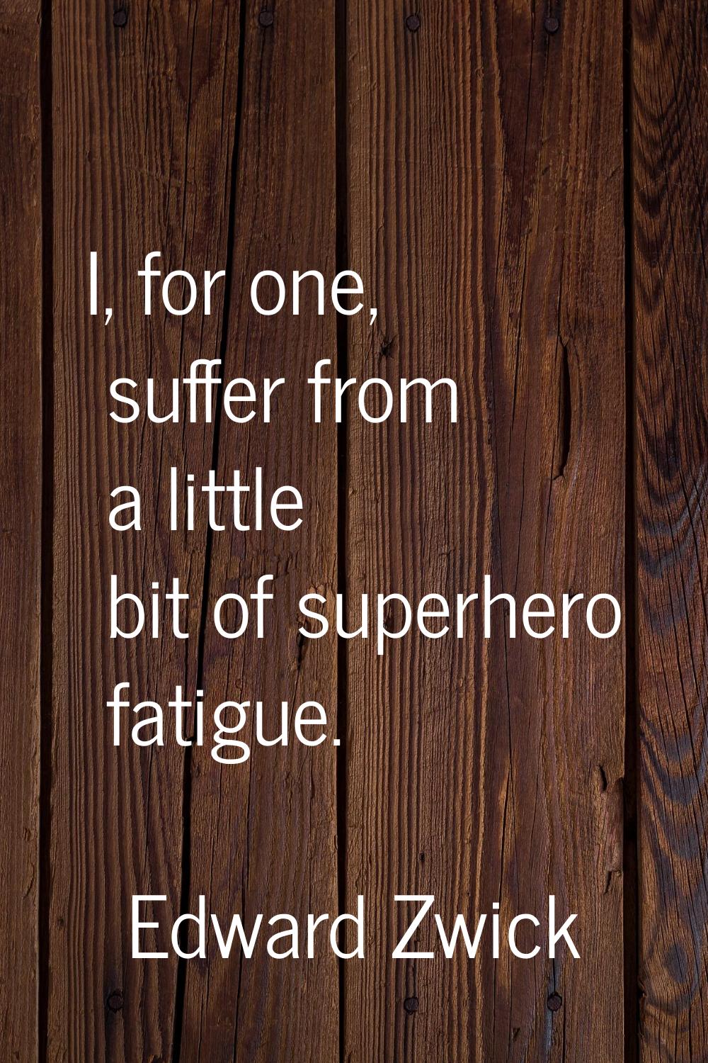 I, for one, suffer from a little bit of superhero fatigue.