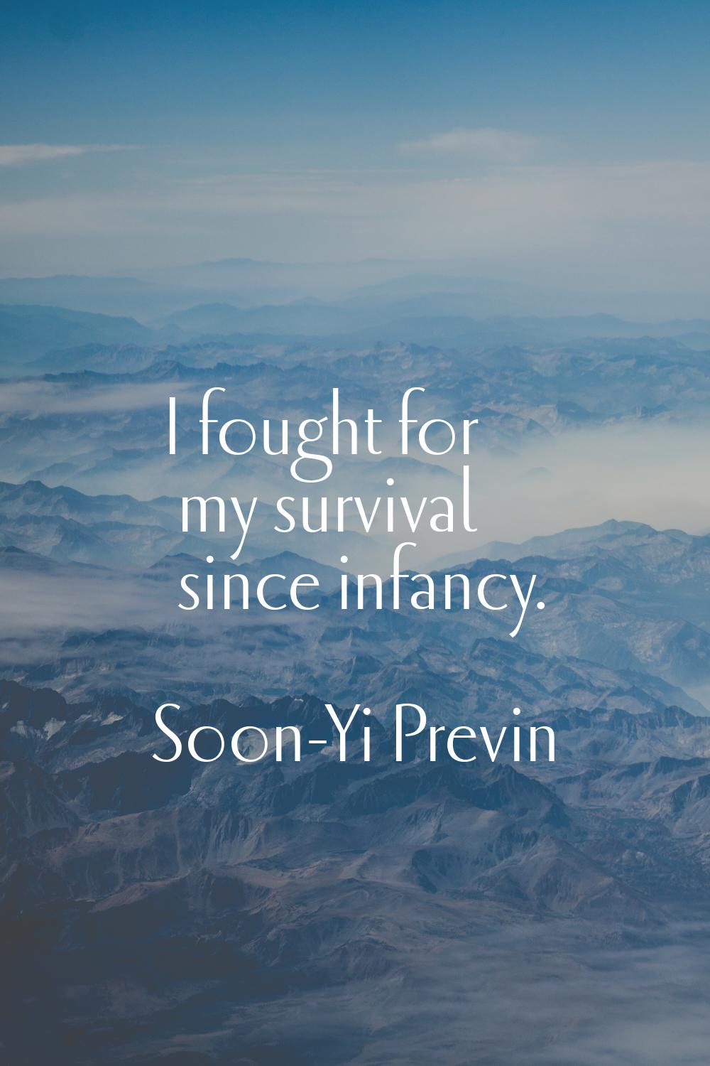 I fought for my survival since infancy.