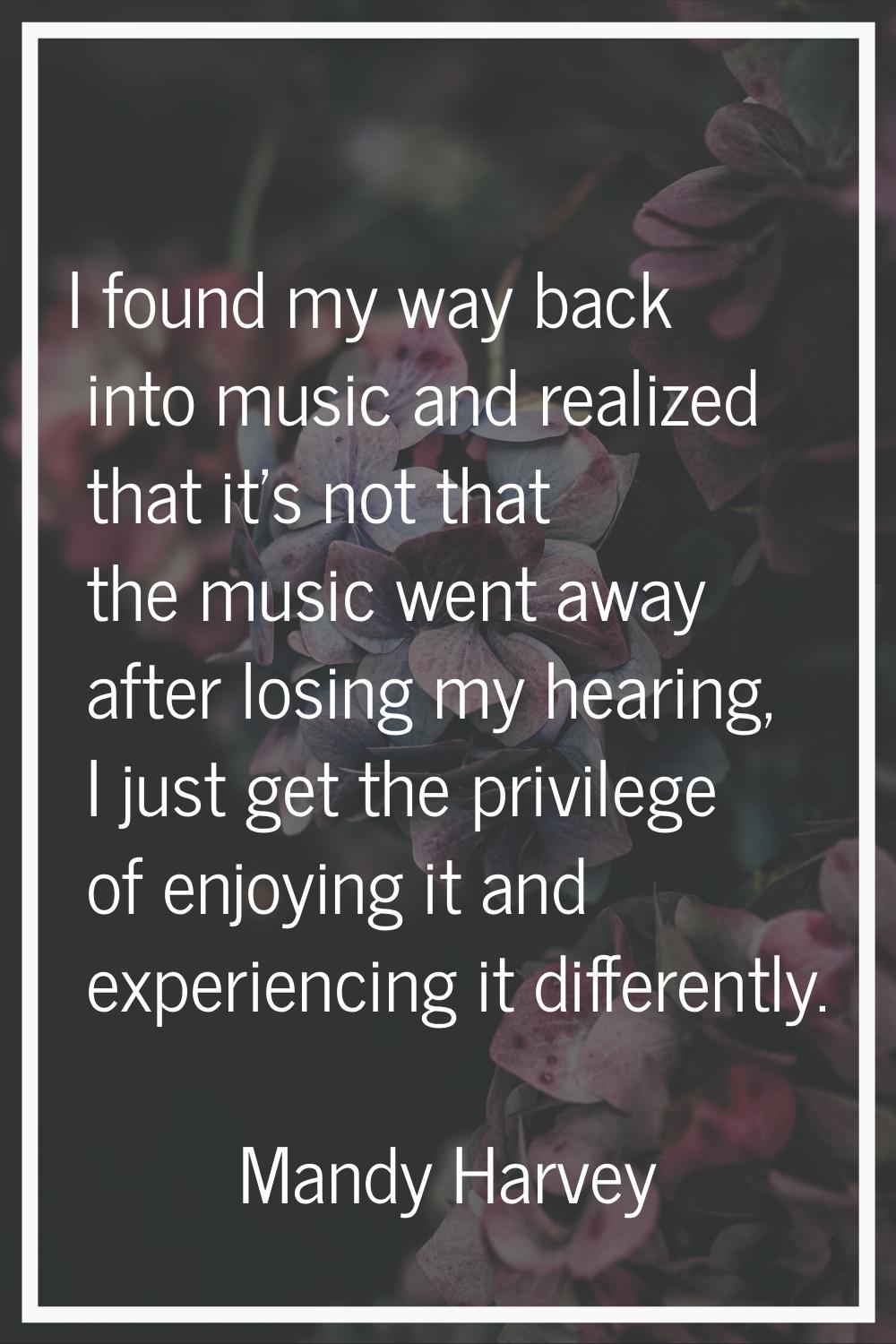 I found my way back into music and realized that it's not that the music went away after losing my 