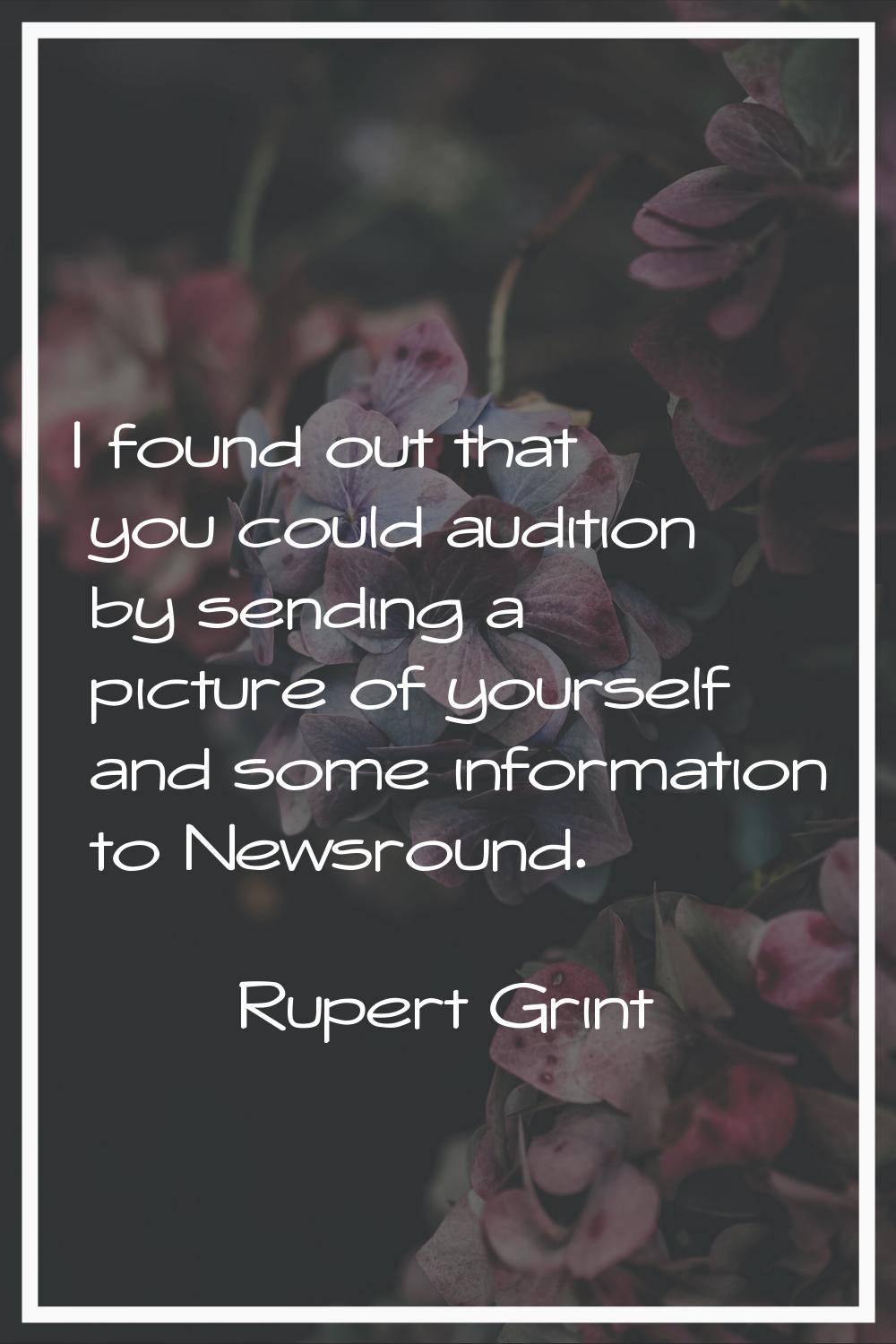 I found out that you could audition by sending a picture of yourself and some information to Newsro