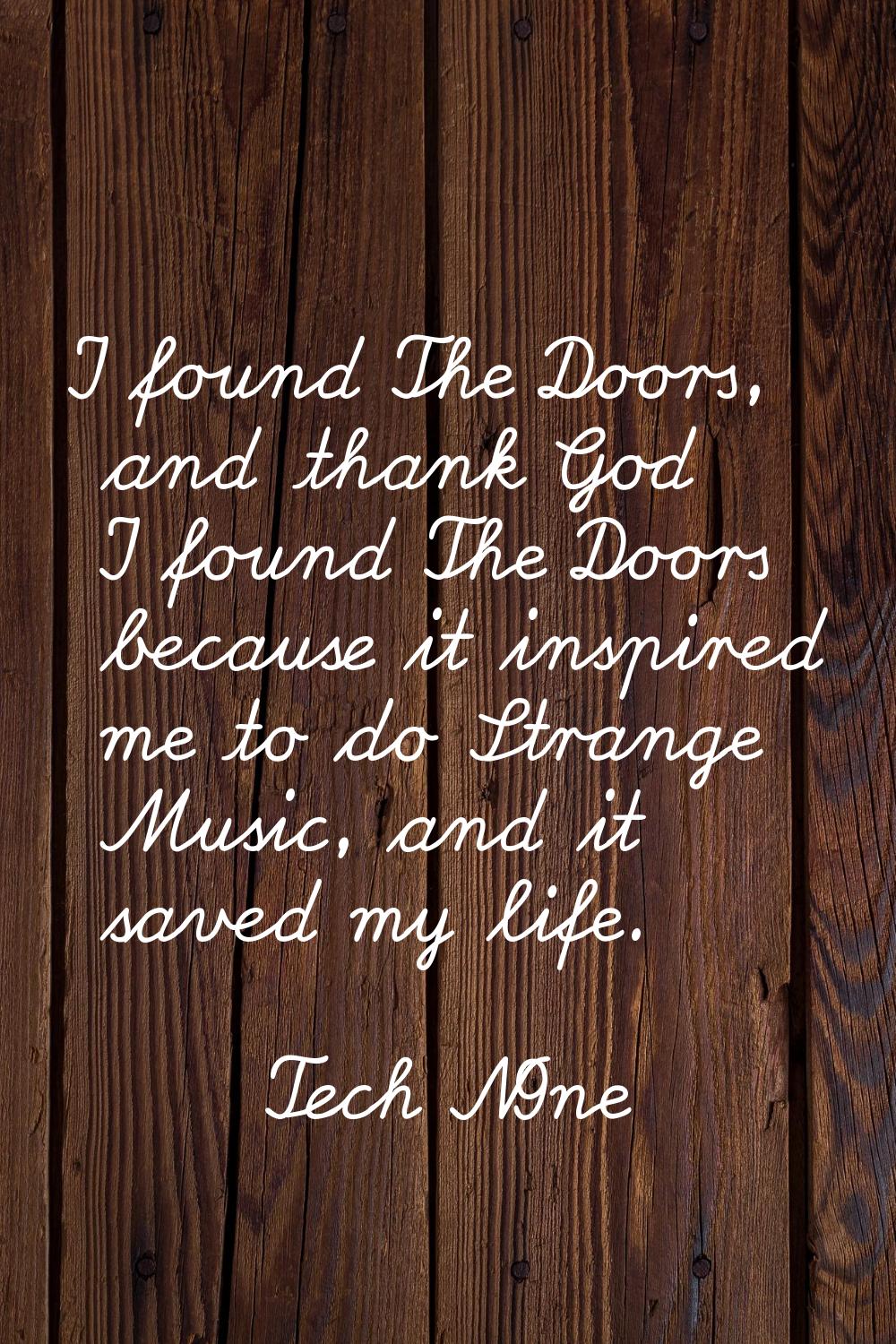 I found The Doors, and thank God I found The Doors because it inspired me to do Strange Music, and 