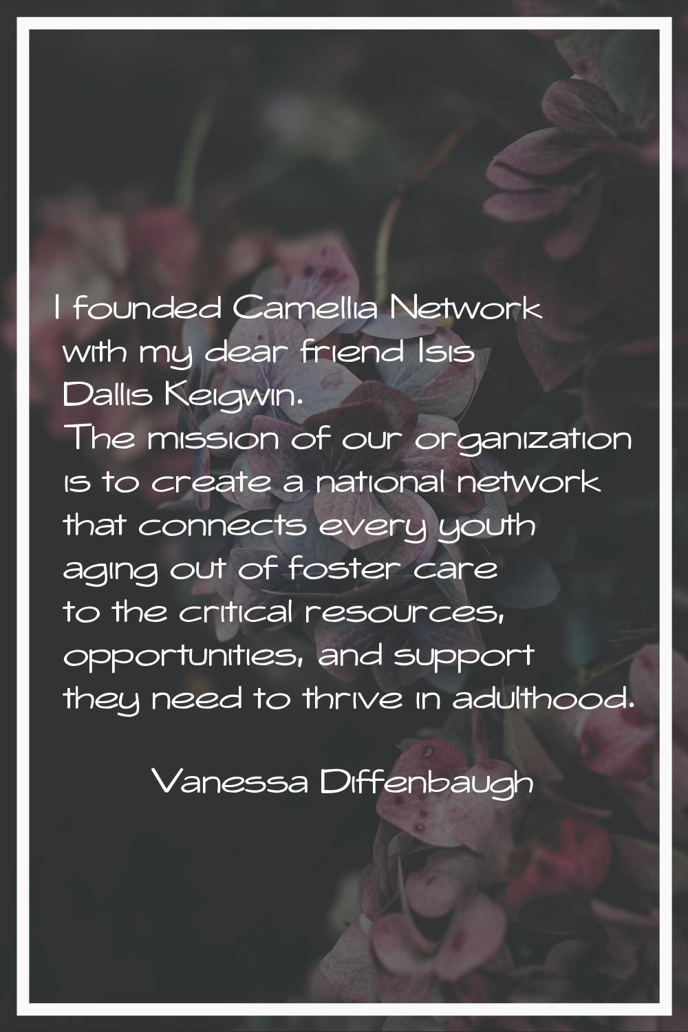 I founded Camellia Network with my dear friend Isis Dallis Keigwin. The mission of our organization