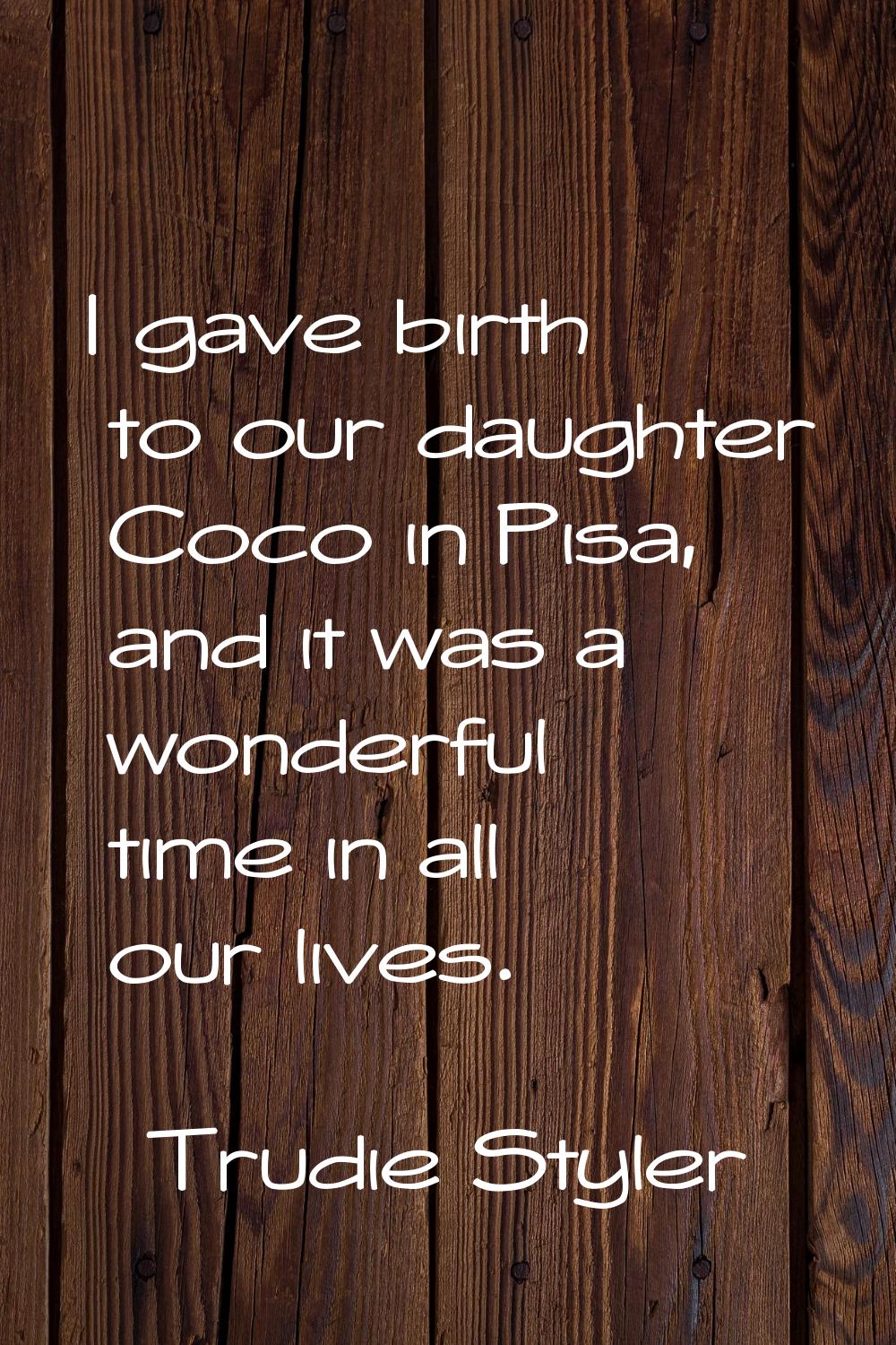 I gave birth to our daughter Coco in Pisa, and it was a wonderful time in all our lives.