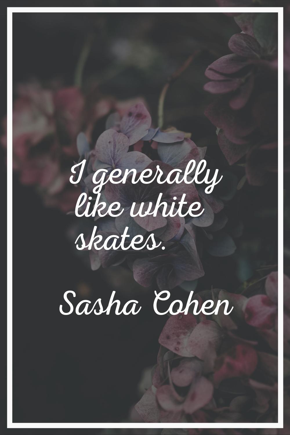 I generally like white skates.