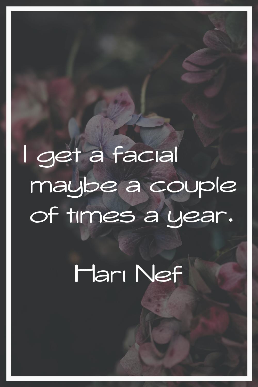 I get a facial maybe a couple of times a year.