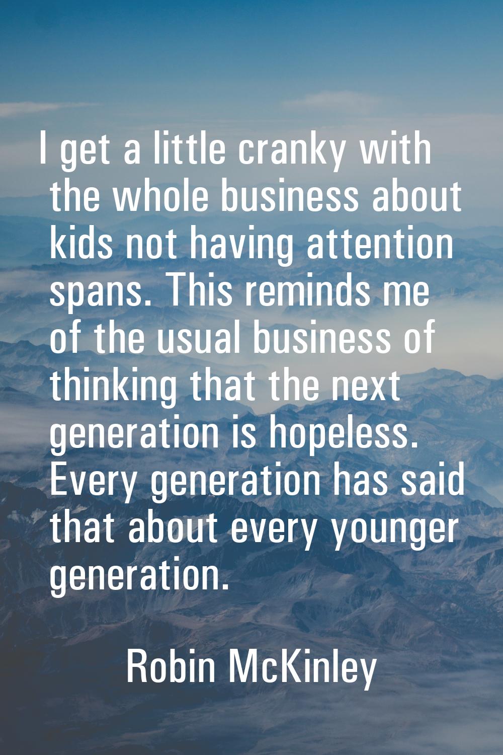 I get a little cranky with the whole business about kids not having attention spans. This reminds m