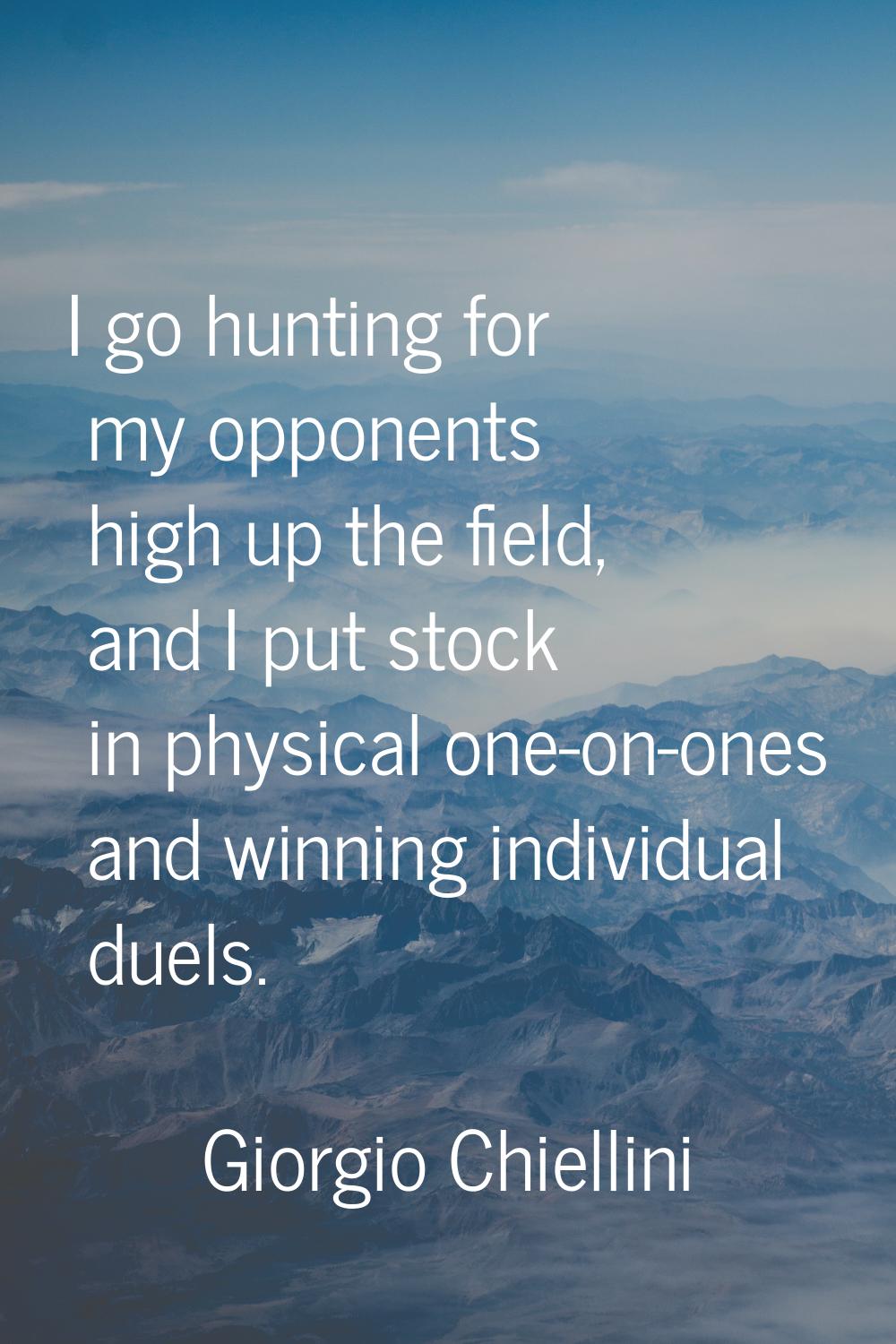 I go hunting for my opponents high up the field, and I put stock in physical one-on-ones and winnin
