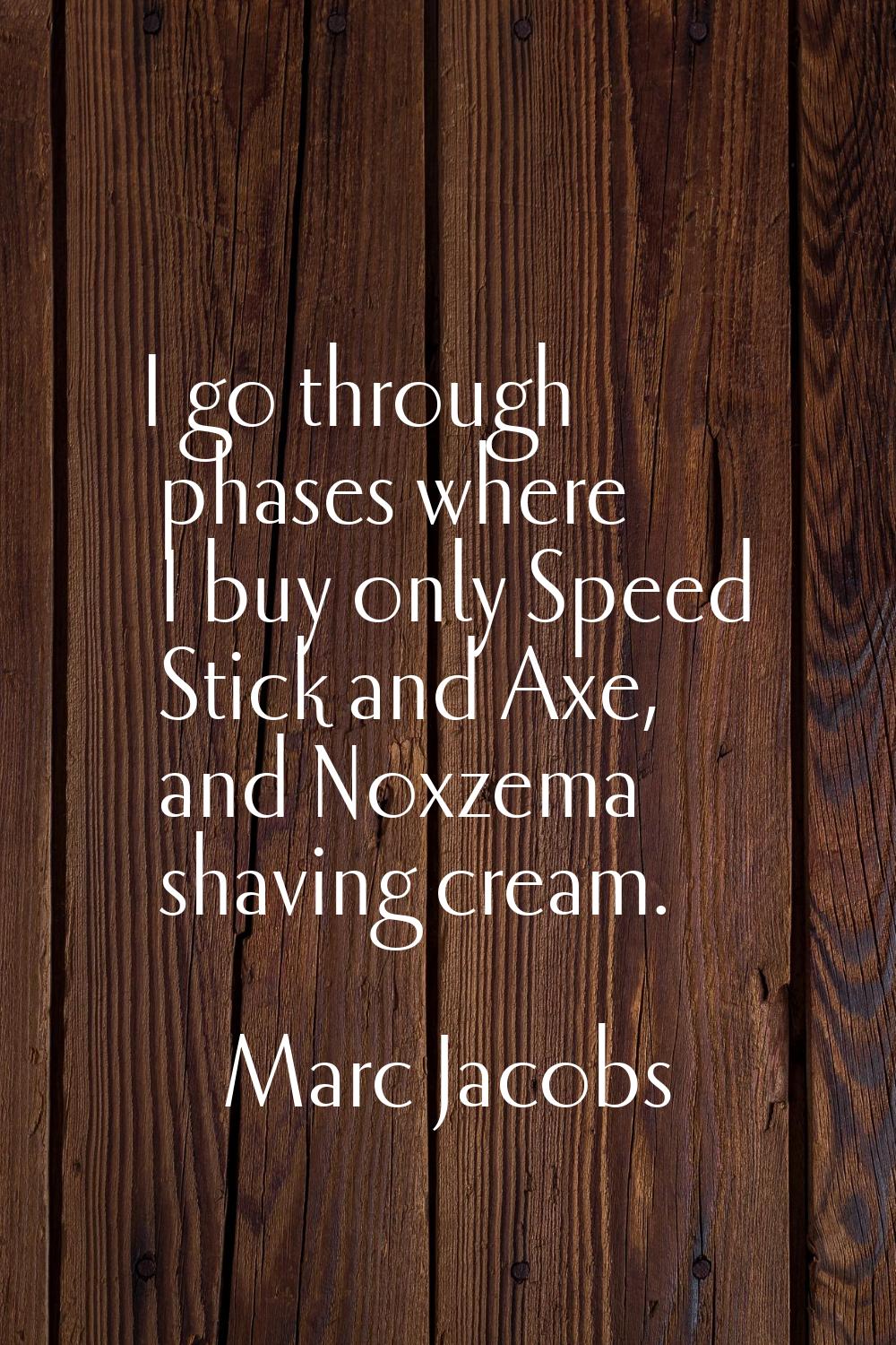 I go through phases where I buy only Speed Stick and Axe, and Noxzema shaving cream.