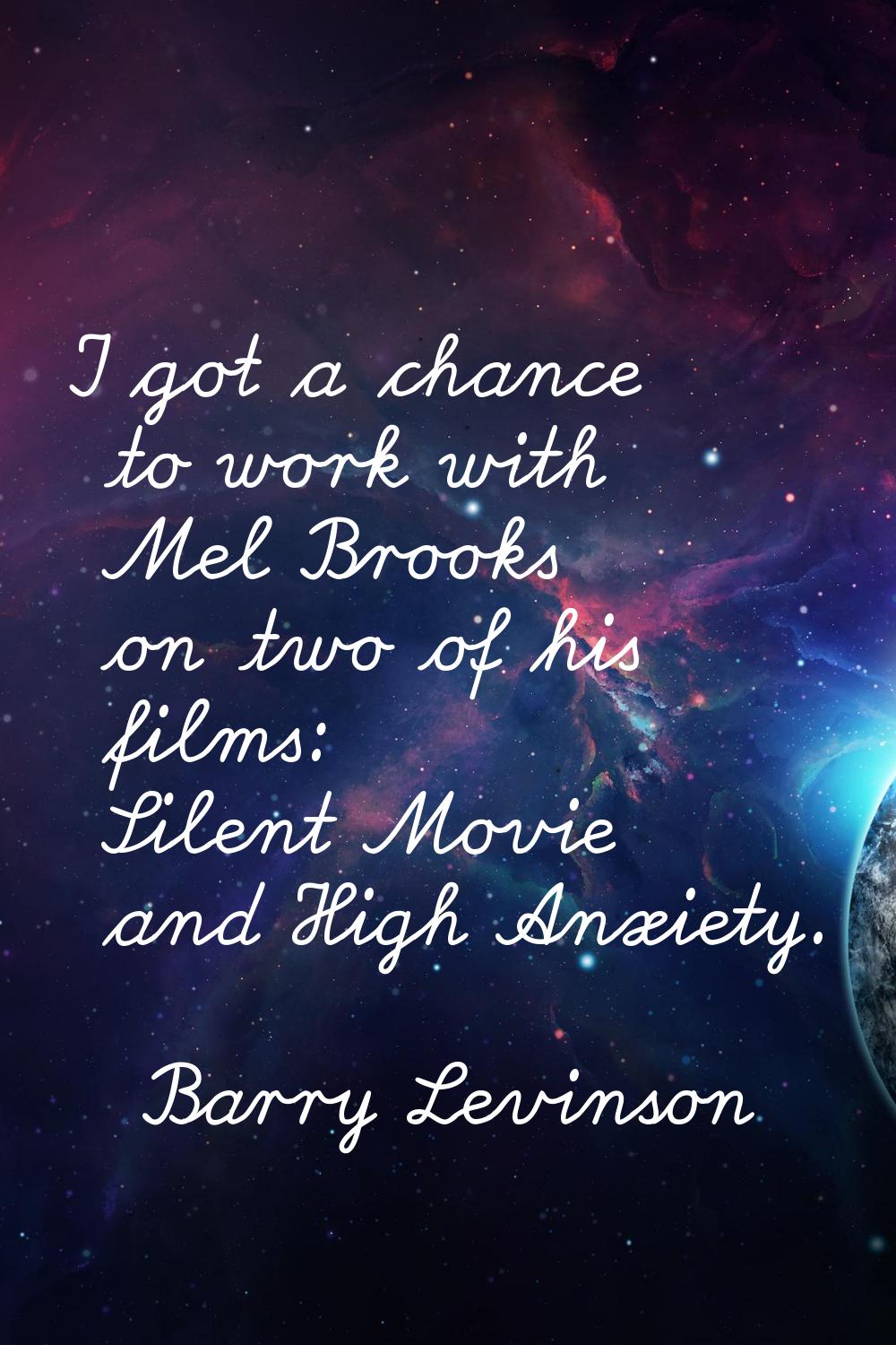 I got a chance to work with Mel Brooks on two of his films: Silent Movie and High Anxiety.