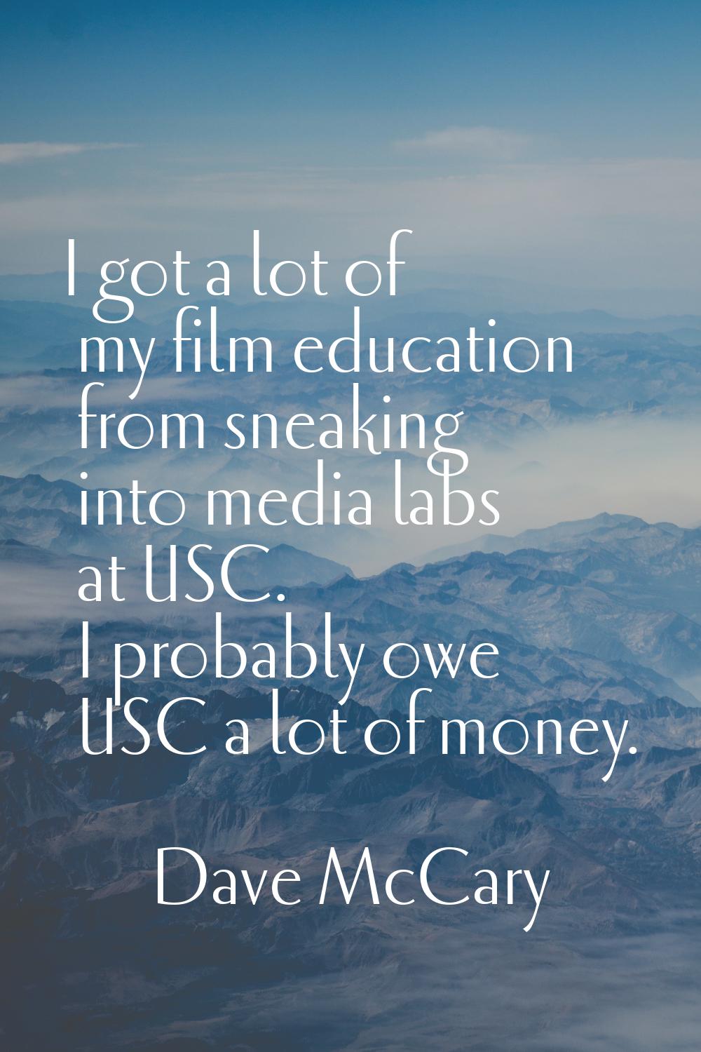 I got a lot of my film education from sneaking into media labs at USC. I probably owe USC a lot of 