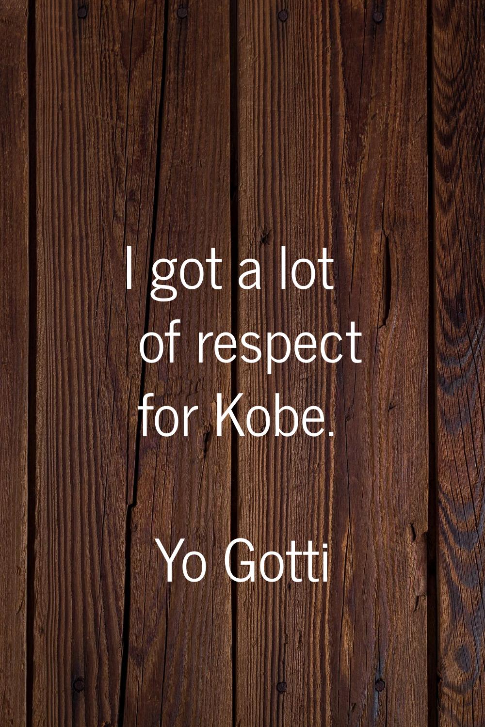 I got a lot of respect for Kobe.