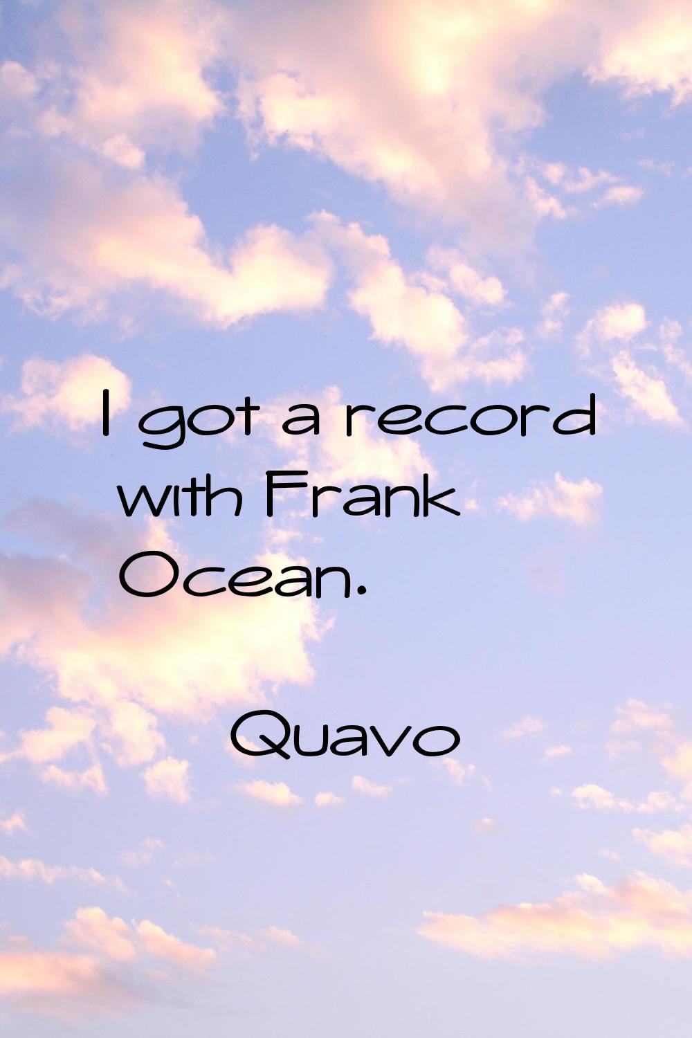 I got a record with Frank Ocean.