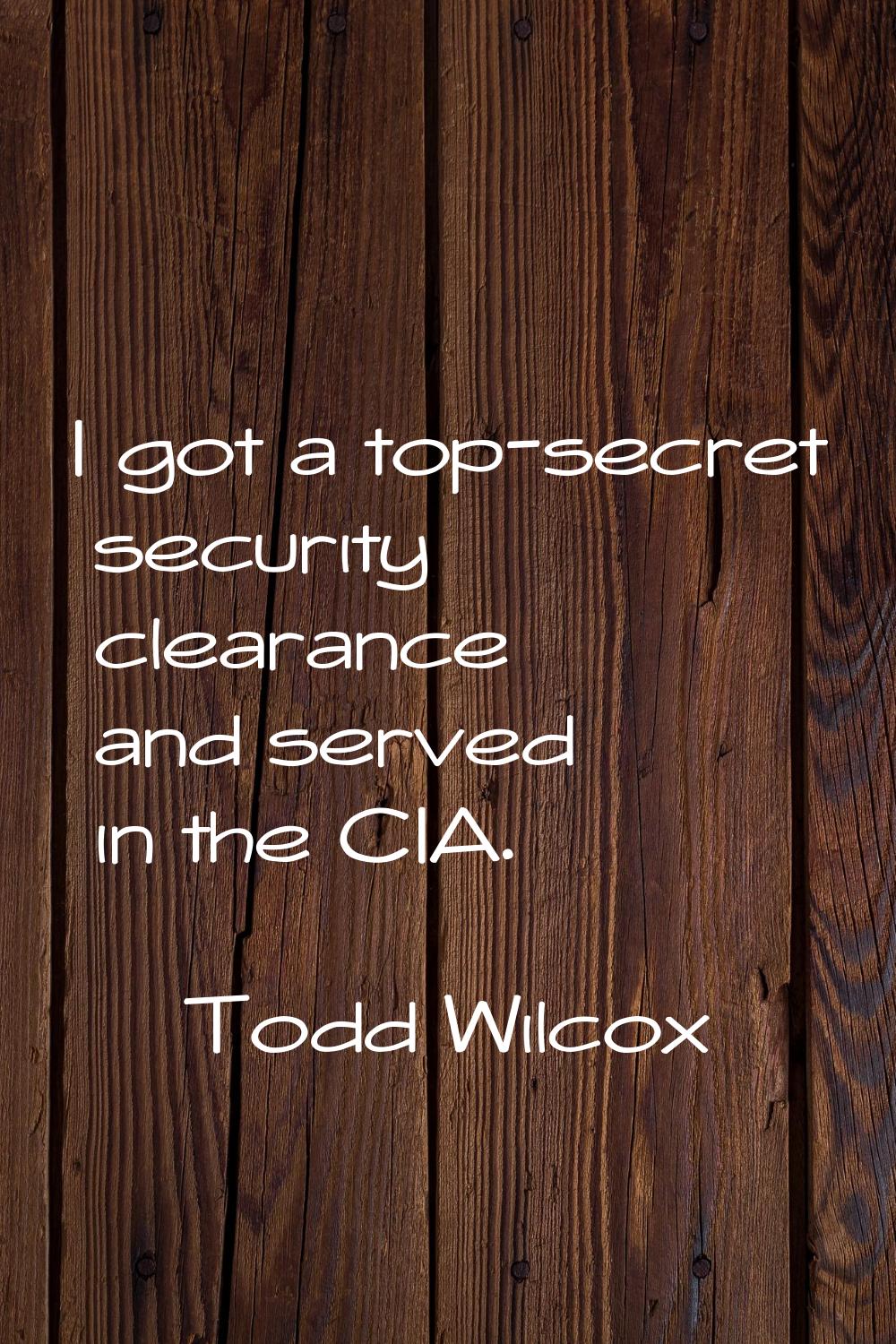 I got a top-secret security clearance and served in the CIA.