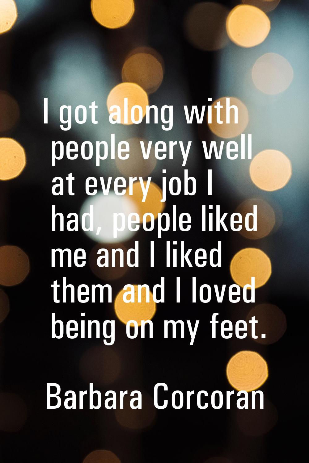 I got along with people very well at every job I had, people liked me and I liked them and I loved 