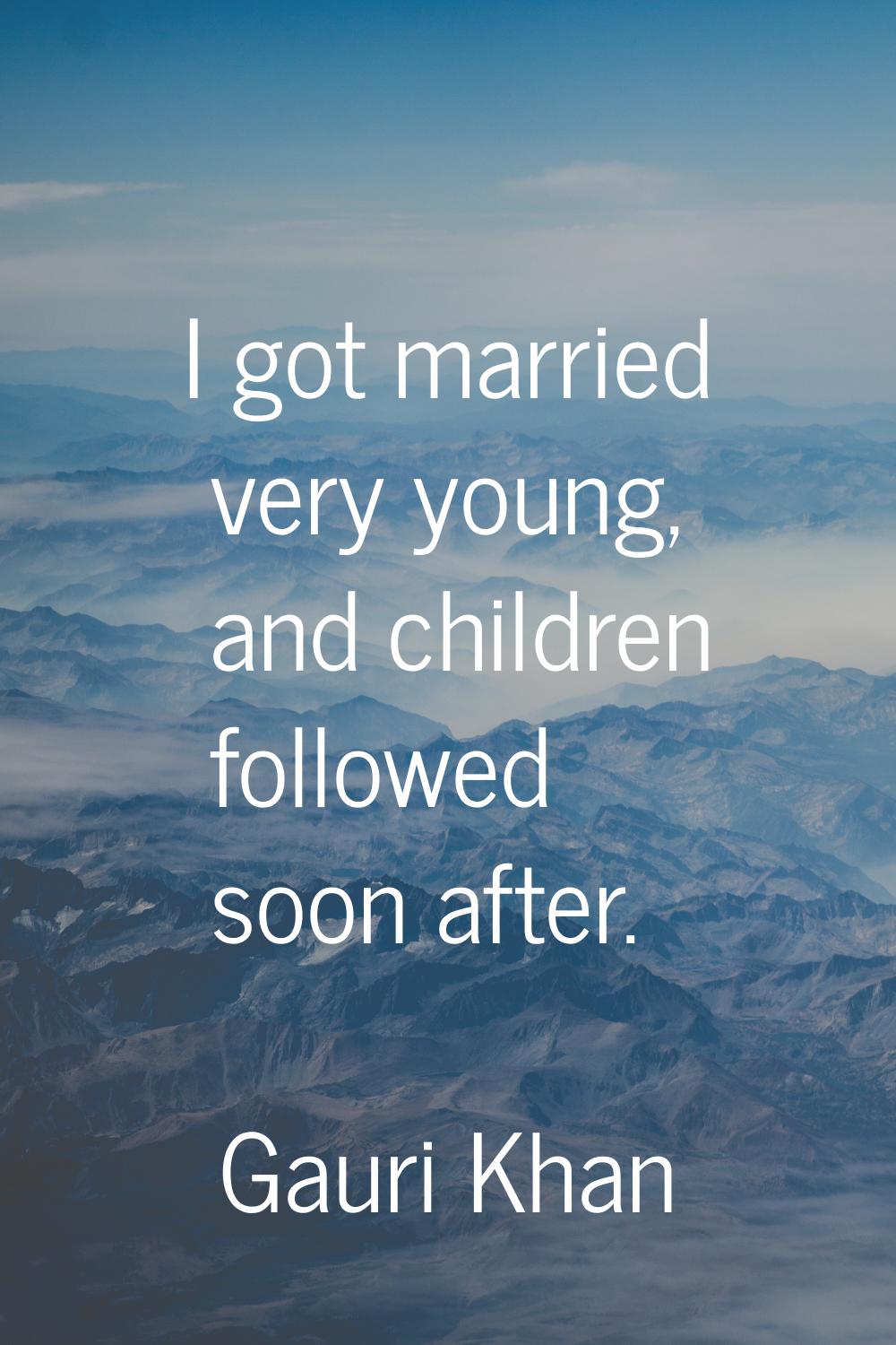 I got married very young, and children followed soon after.