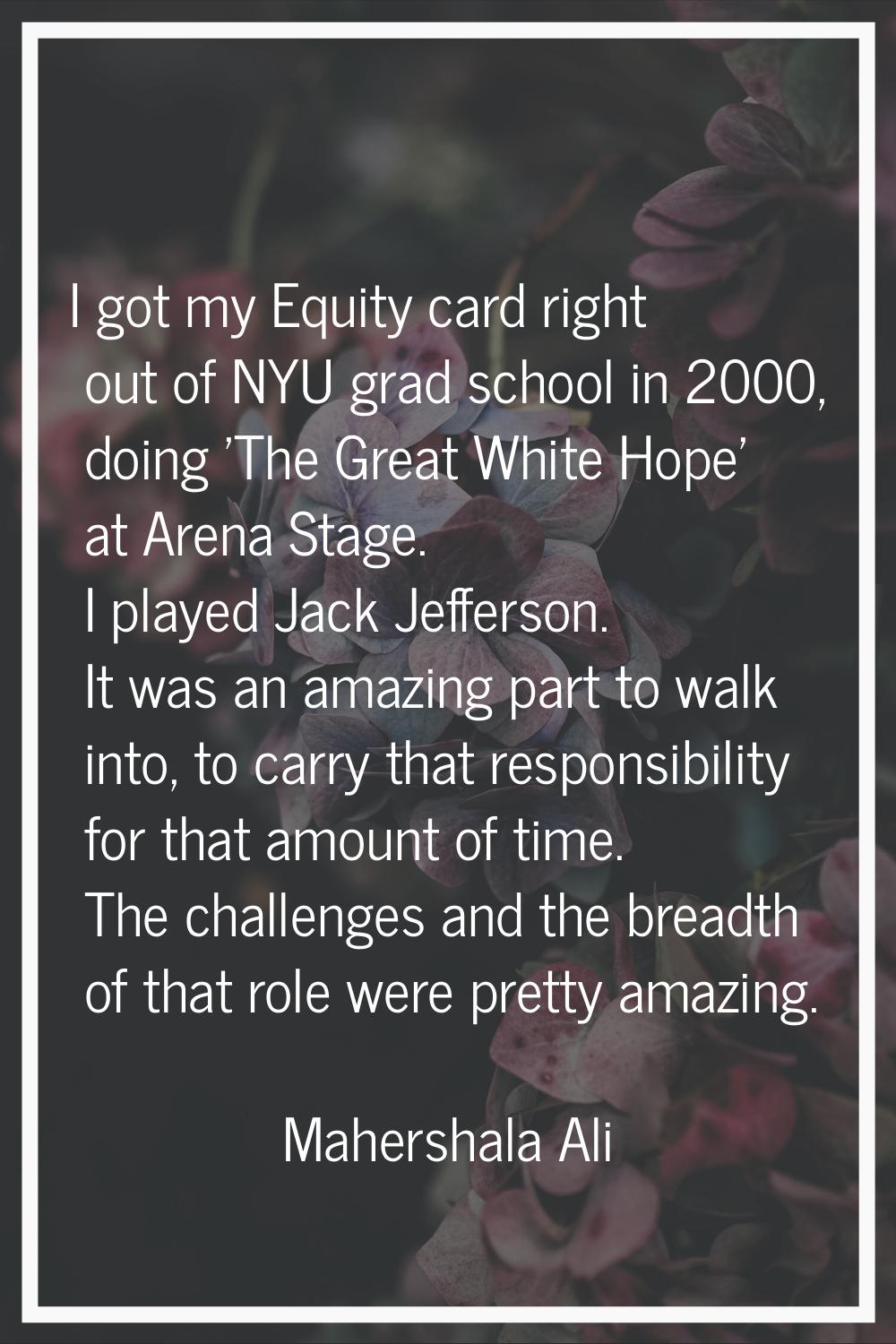 I got my Equity card right out of NYU grad school in 2000, doing 'The Great White Hope' at Arena St