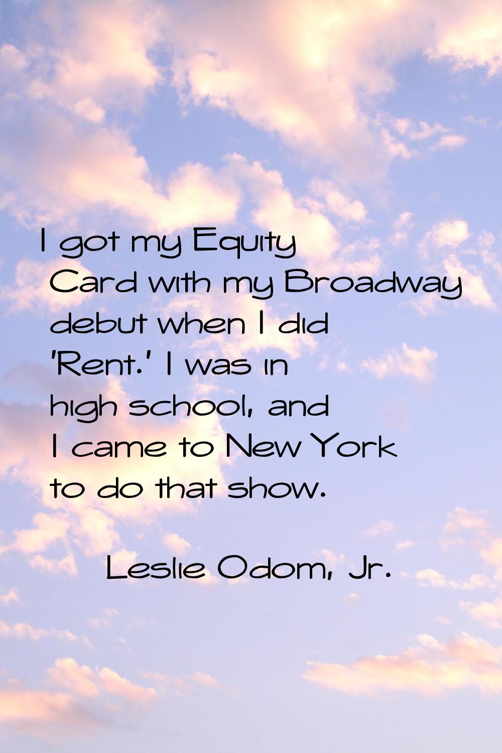 I got my Equity Card with my Broadway debut when I did 'Rent.' I was in high school, and I came to 