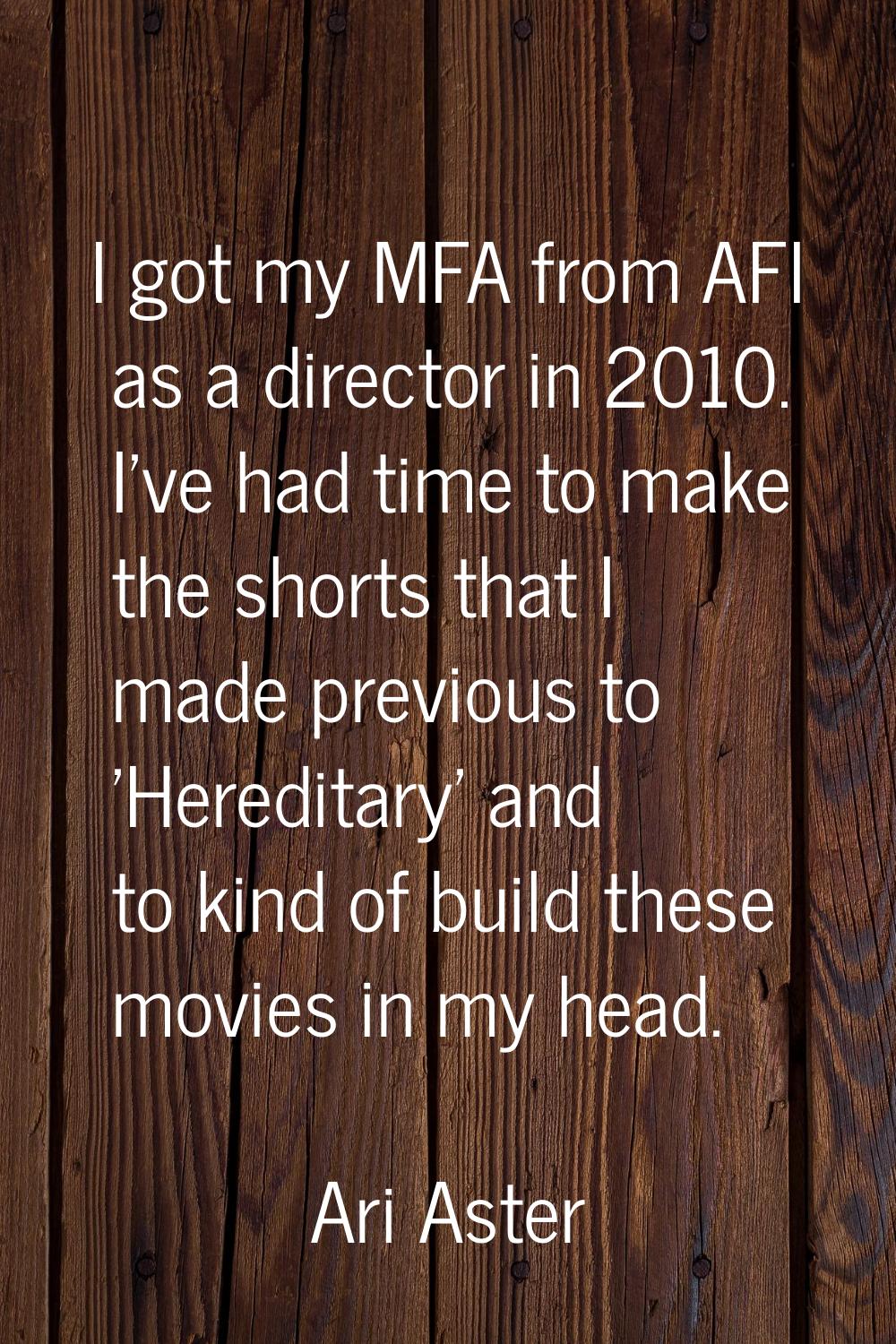I got my MFA from AFI as a director in 2010. I've had time to make the shorts that I made previous 