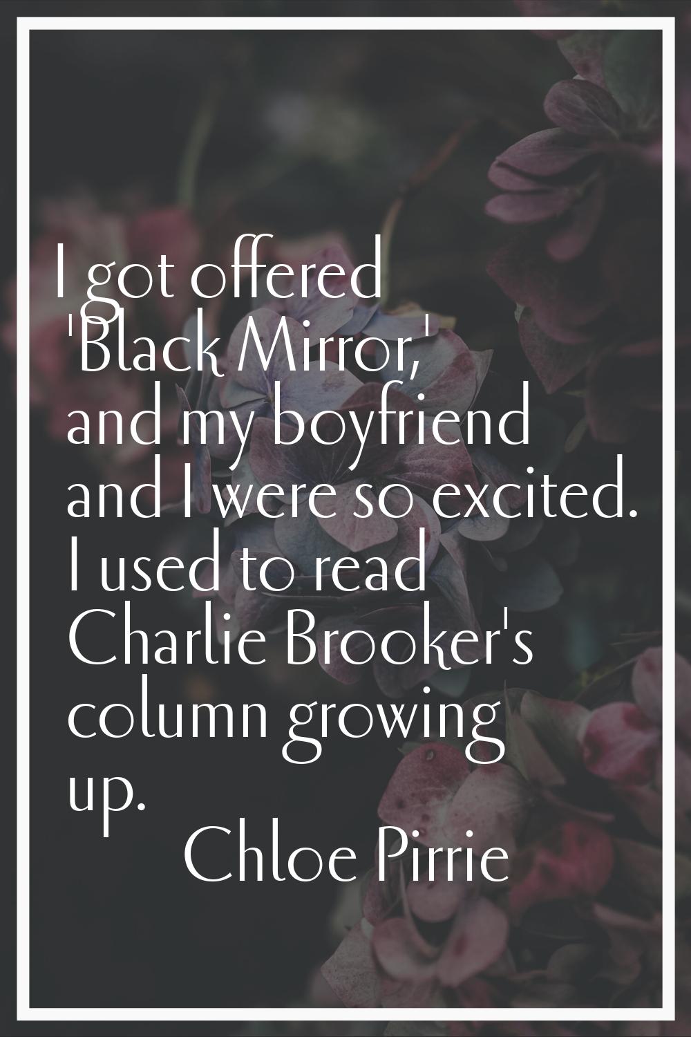I got offered 'Black Mirror,' and my boyfriend and I were so excited. I used to read Charlie Brooke