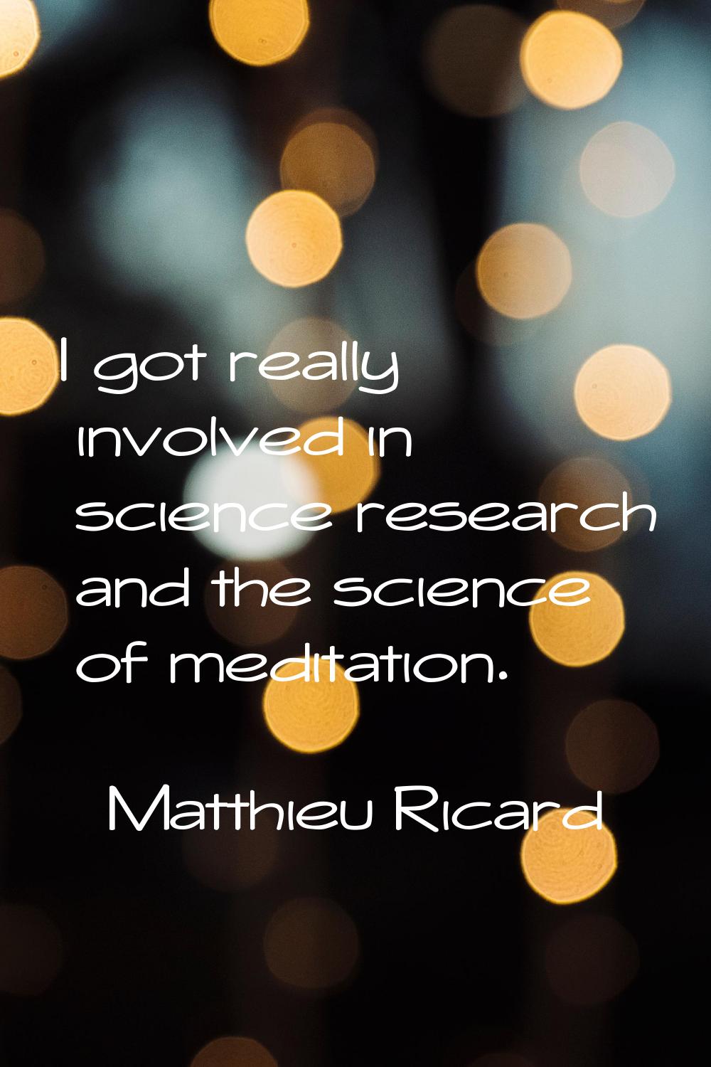 I got really involved in science research and the science of meditation.