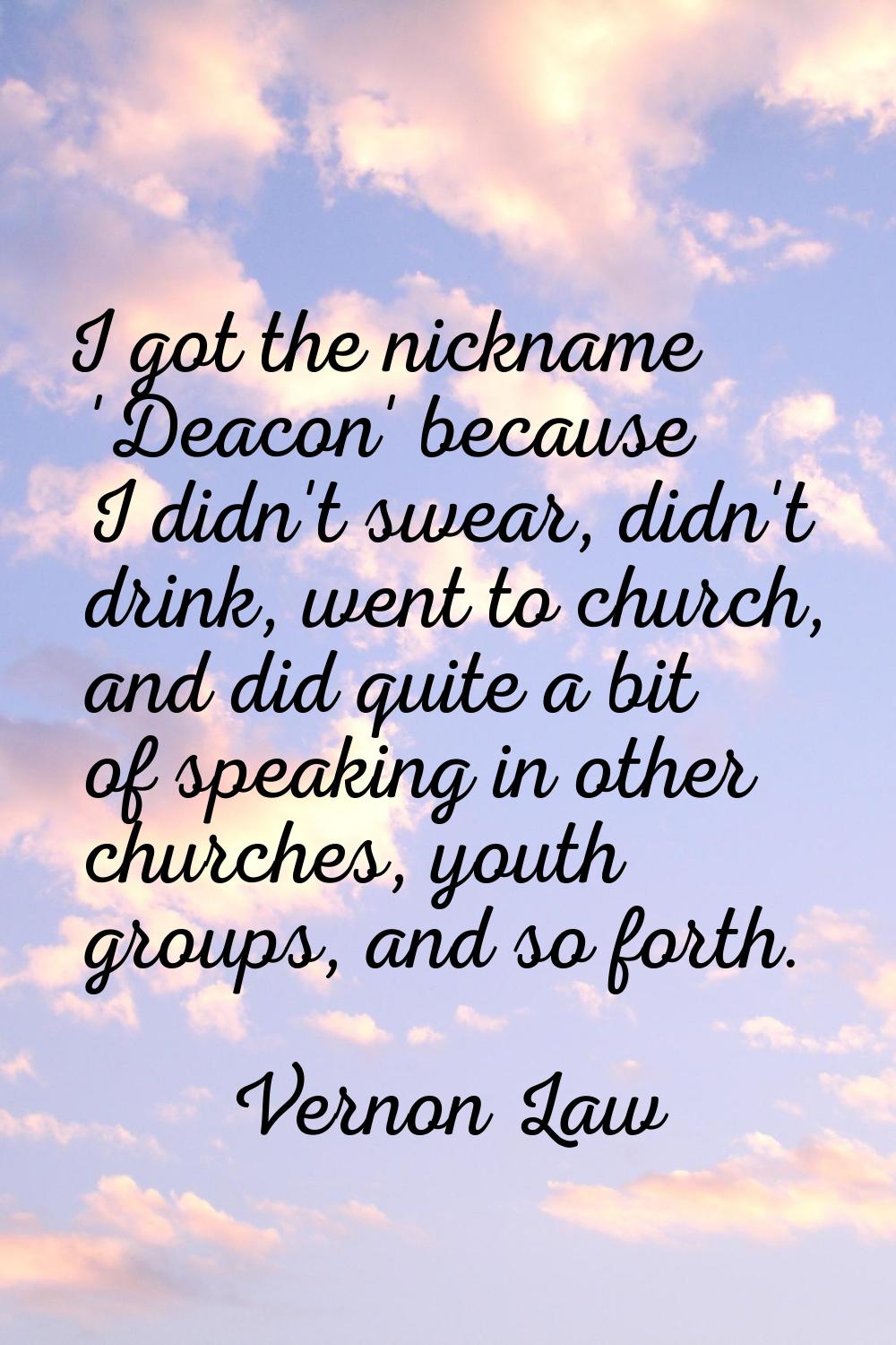 I got the nickname 'Deacon' because I didn't swear, didn't drink, went to church, and did quite a b