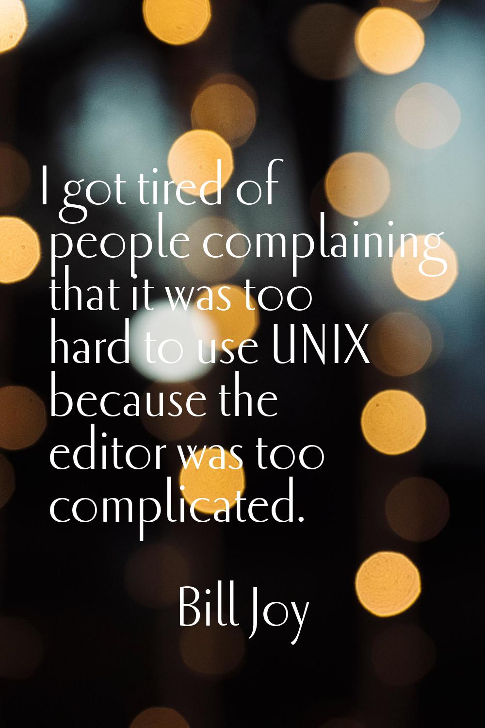 I got tired of people complaining that it was too hard to use UNIX because the editor was too compl