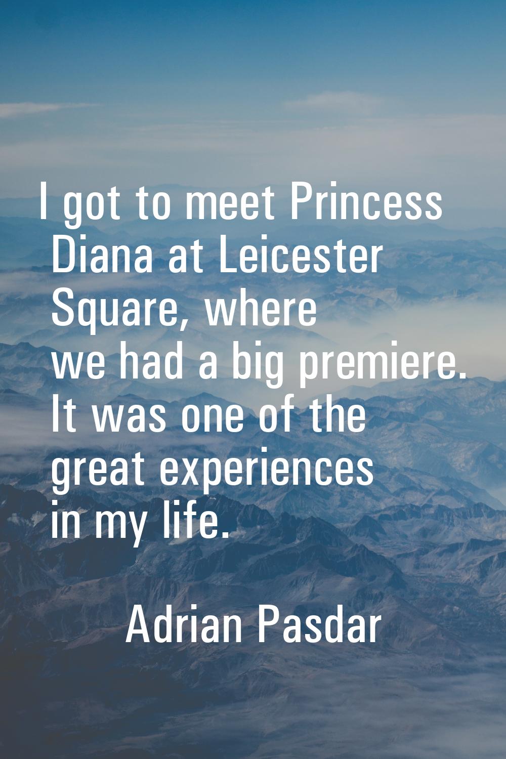 I got to meet Princess Diana at Leicester Square, where we had a big premiere. It was one of the gr
