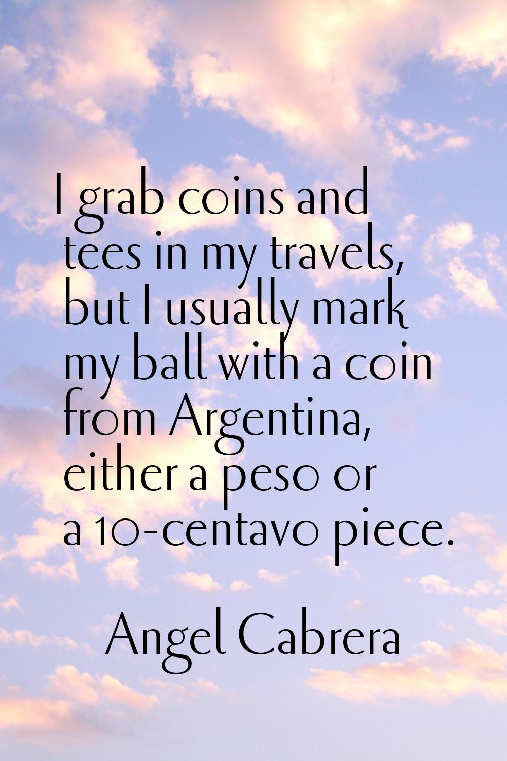 I grab coins and tees in my travels, but I usually mark my ball with a coin from Argentina, either 