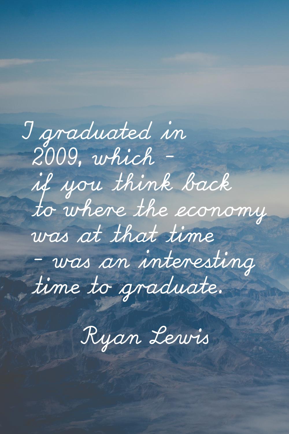 I graduated in 2009, which - if you think back to where the economy was at that time - was an inter