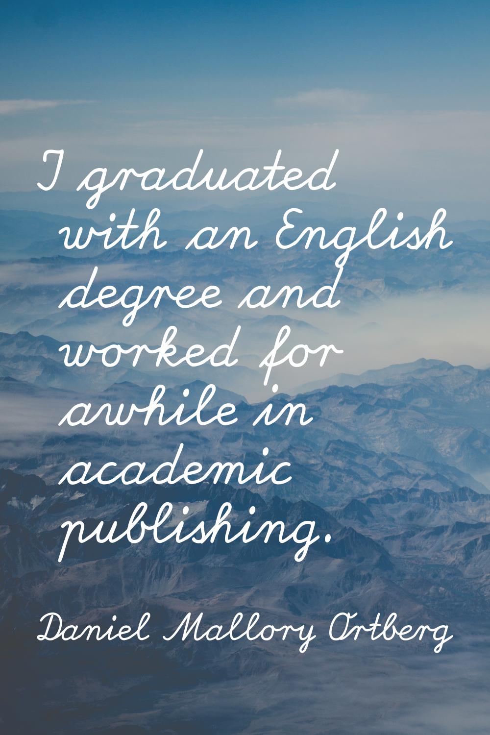 I graduated with an English degree and worked for awhile in academic publishing.