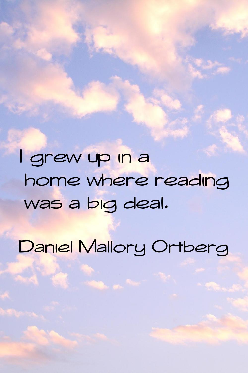 I grew up in a home where reading was a big deal.