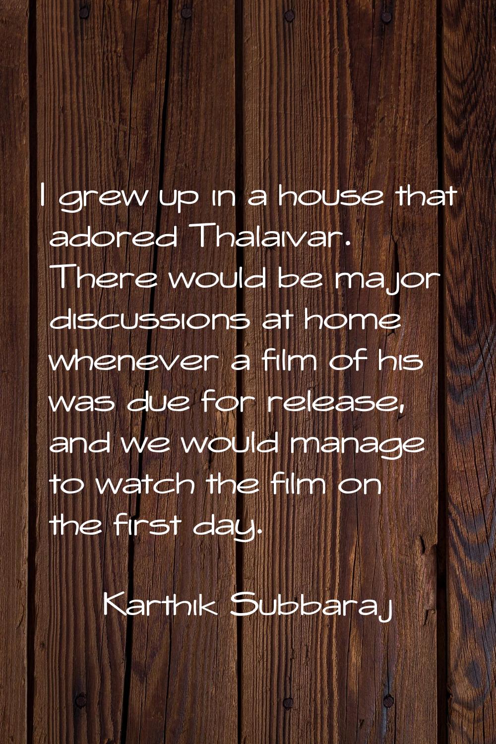 I grew up in a house that adored Thalaivar. There would be major discussions at home whenever a fil