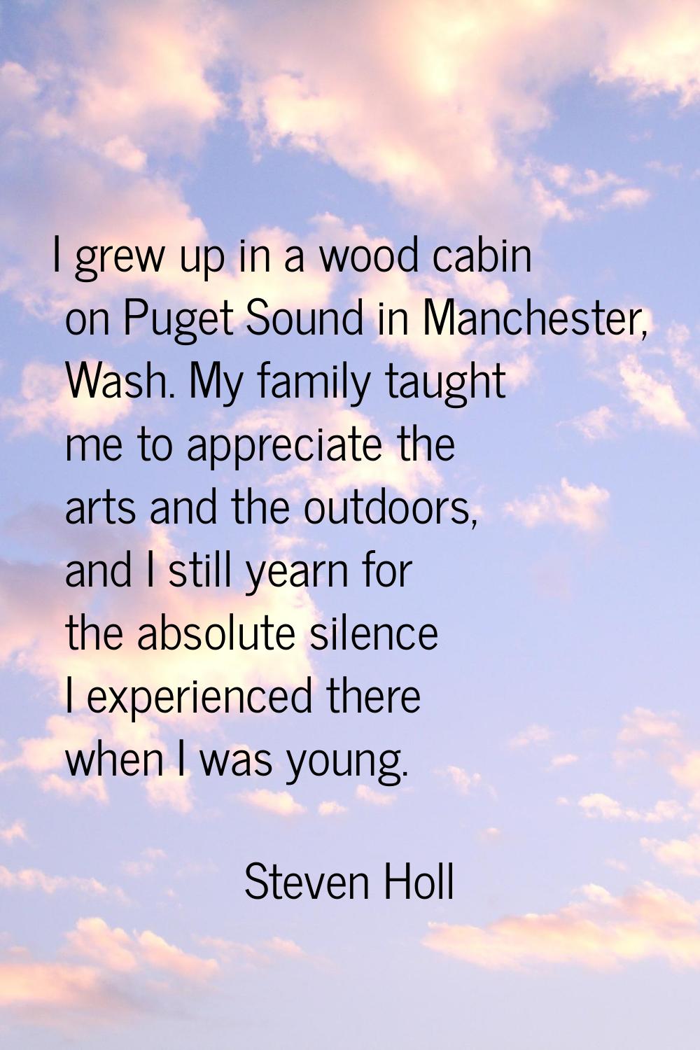 I grew up in a wood cabin on Puget Sound in Manchester, Wash. My family taught me to appreciate the