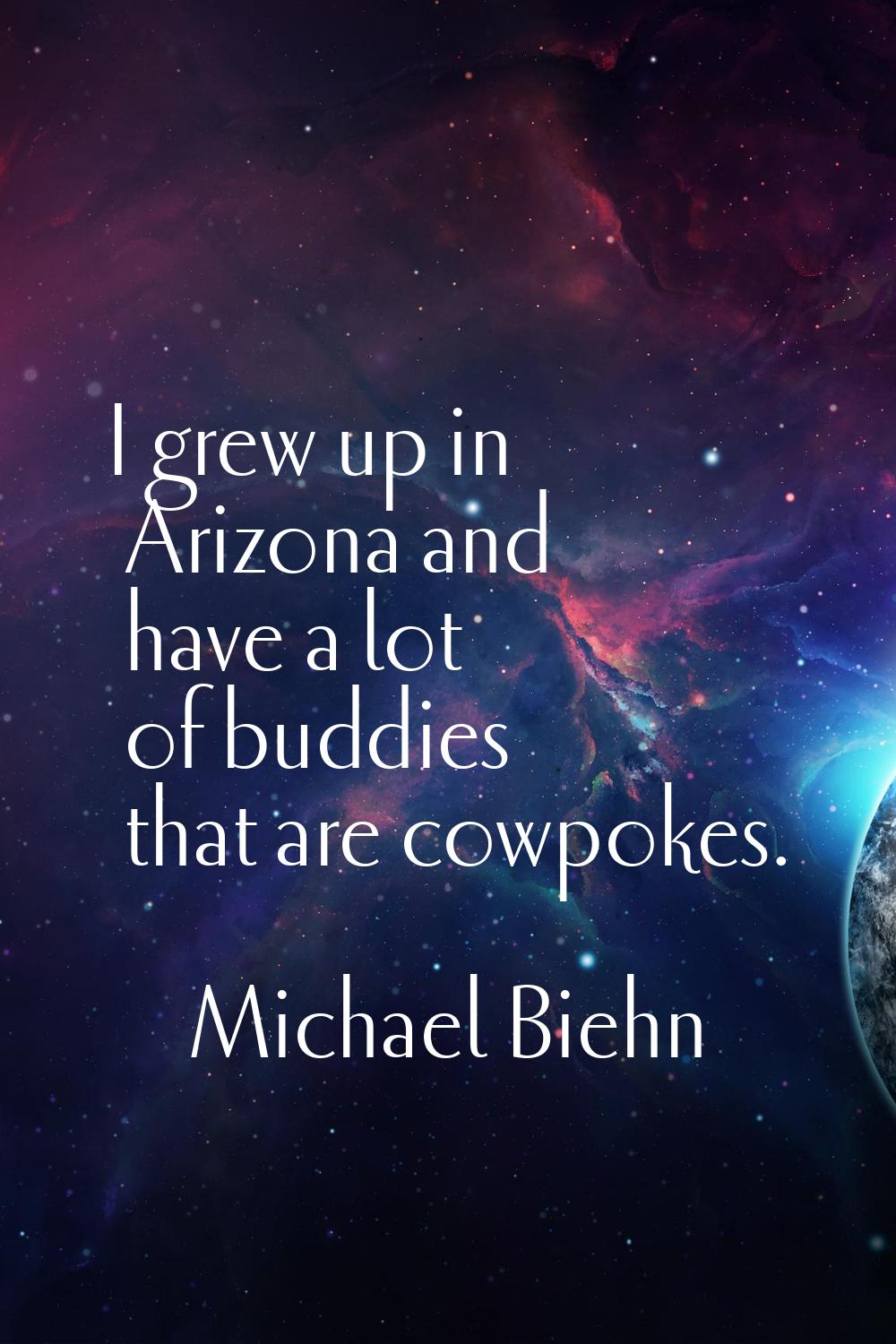 I grew up in Arizona and have a lot of buddies that are cowpokes.