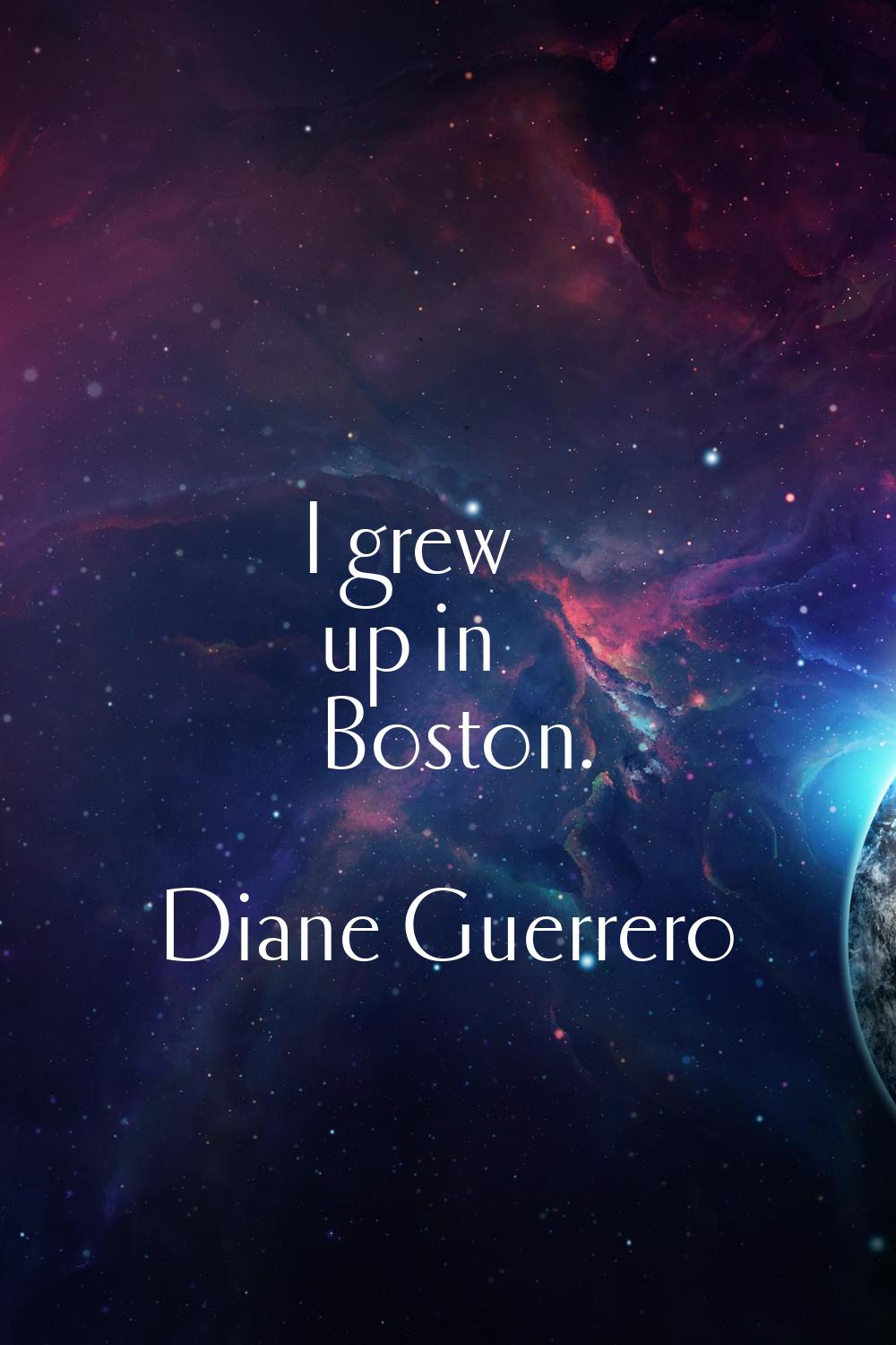 I grew up in Boston.