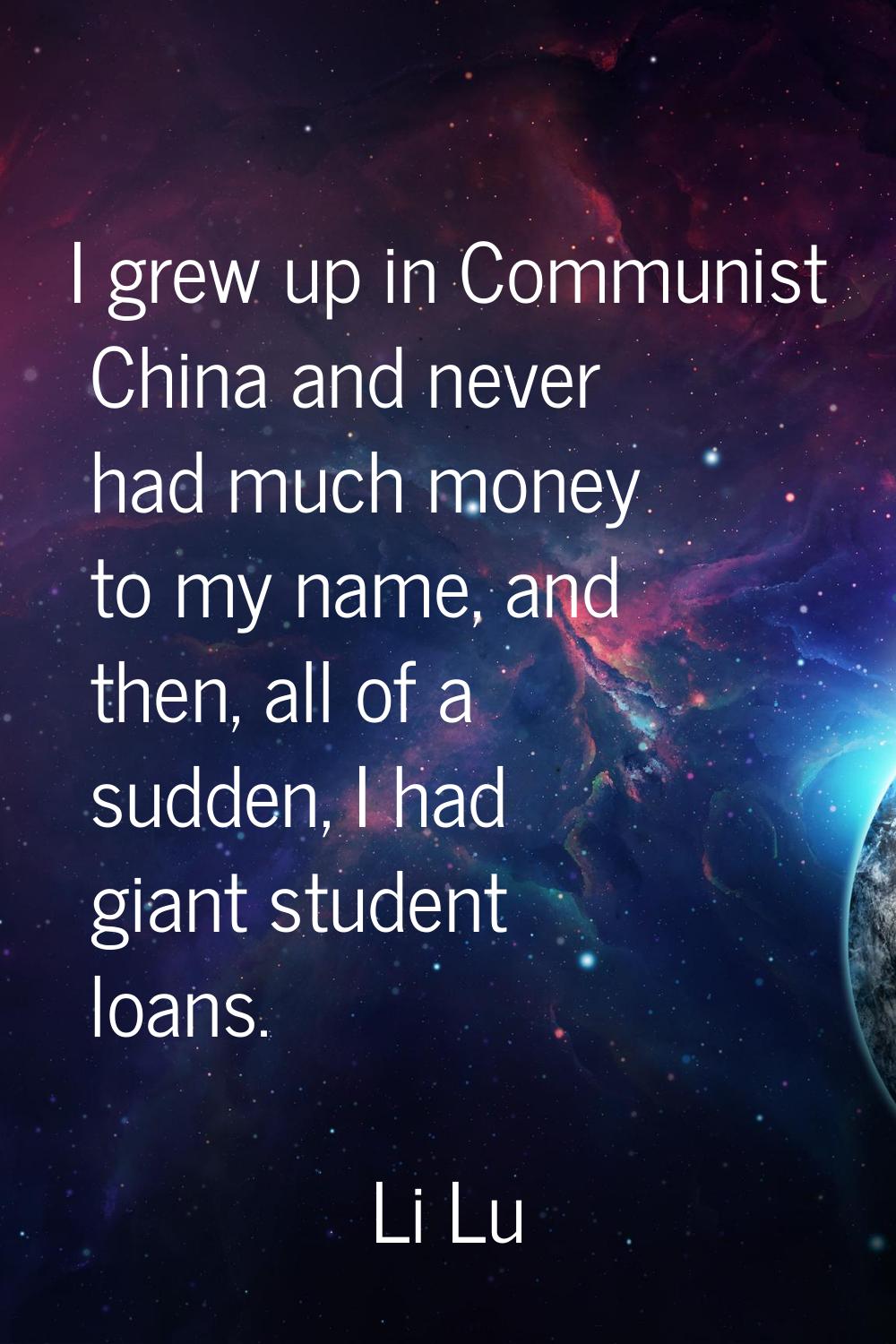 I grew up in Communist China and never had much money to my name, and then, all of a sudden, I had 