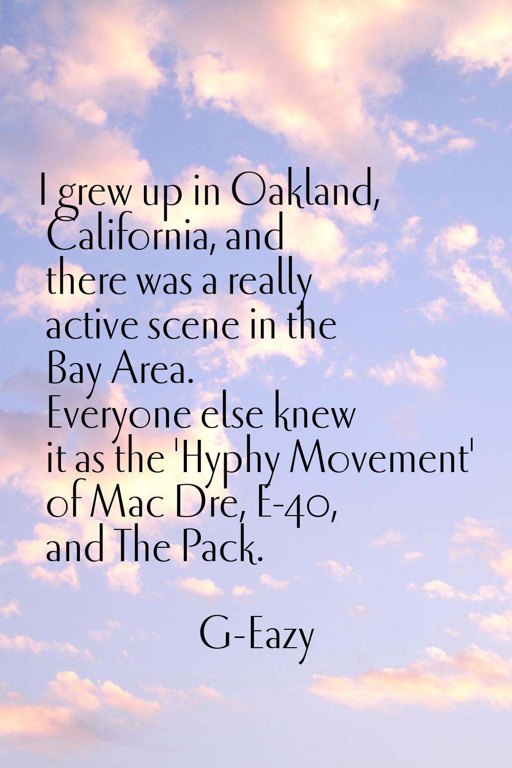 I grew up in Oakland, California, and there was a really active scene in the Bay Area. Everyone els