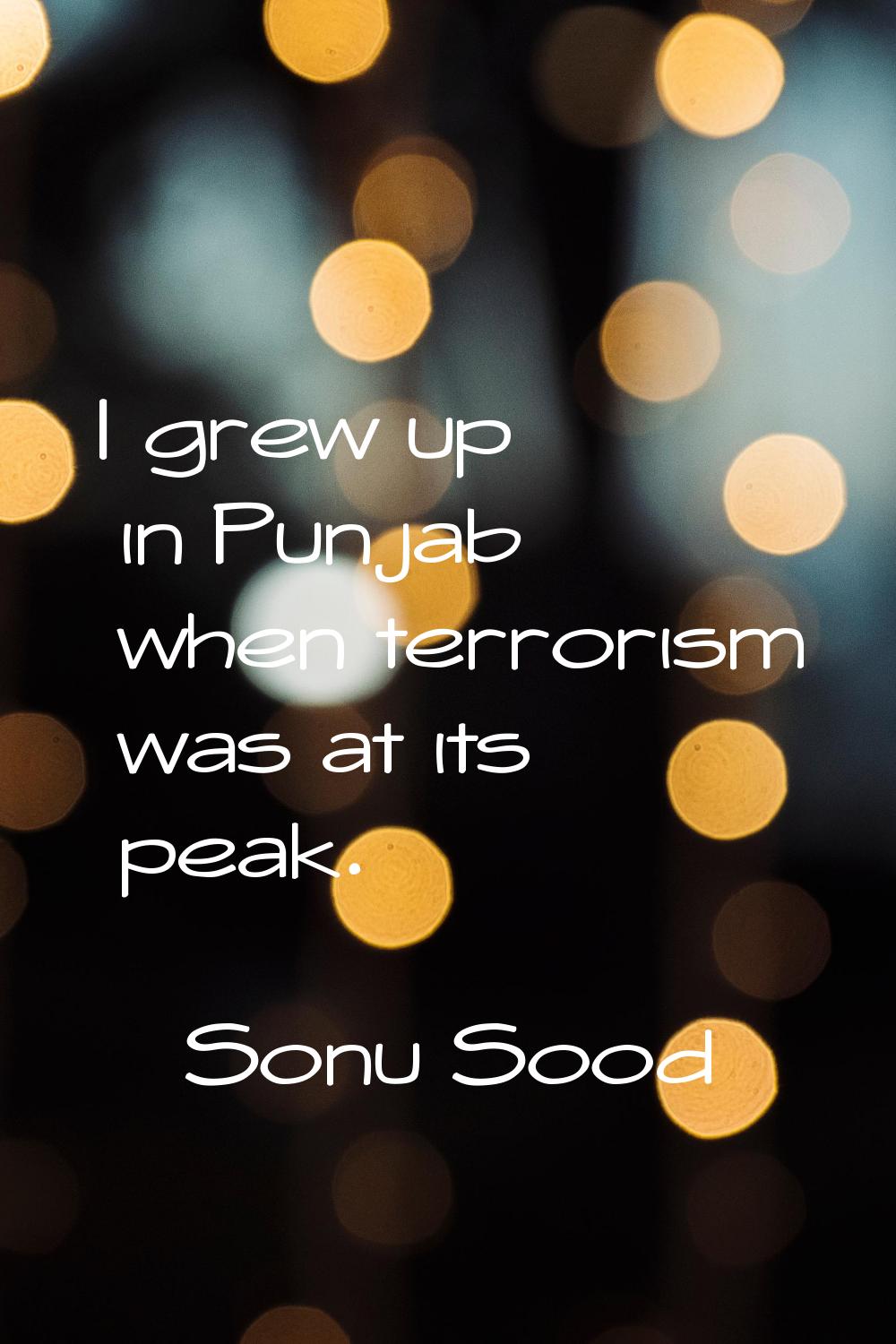 I grew up in Punjab when terrorism was at its peak.