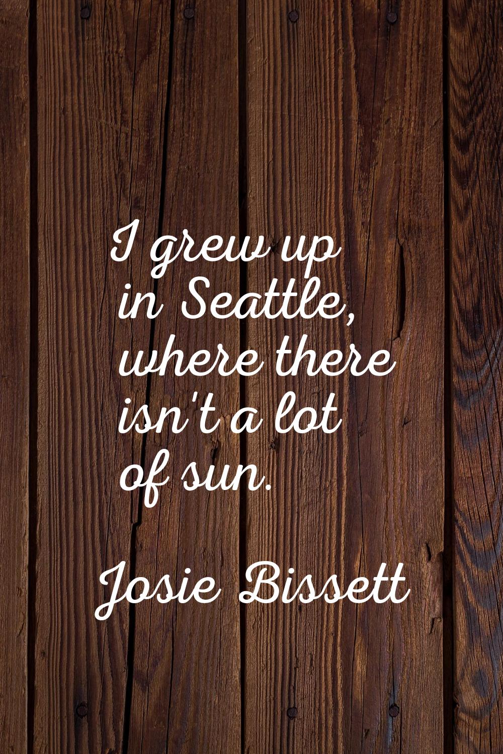 I grew up in Seattle, where there isn't a lot of sun.