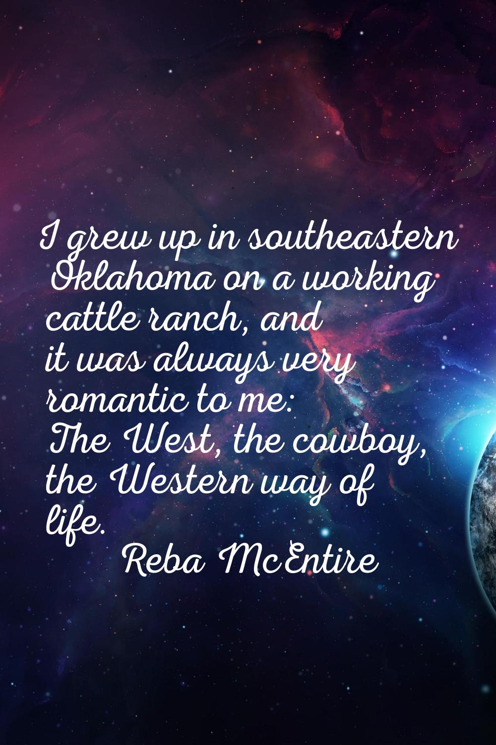 I grew up in southeastern Oklahoma on a working cattle ranch, and it was always very romantic to me