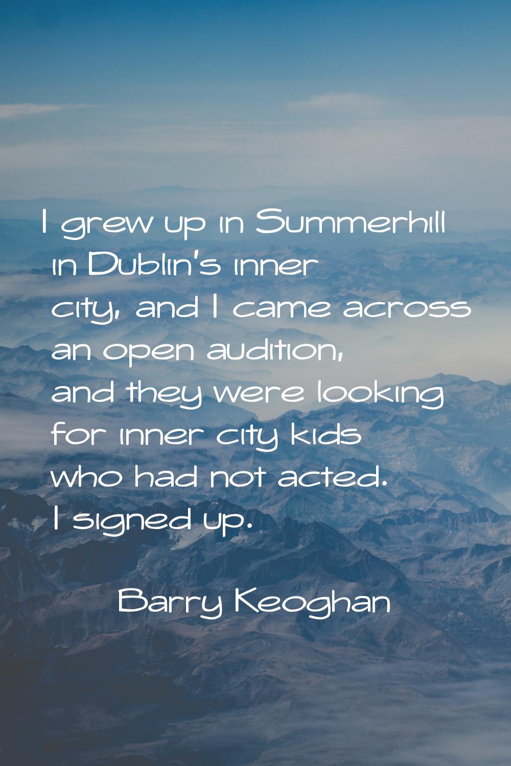 I grew up in Summerhill in Dublin's inner city, and I came across an open audition, and they were l