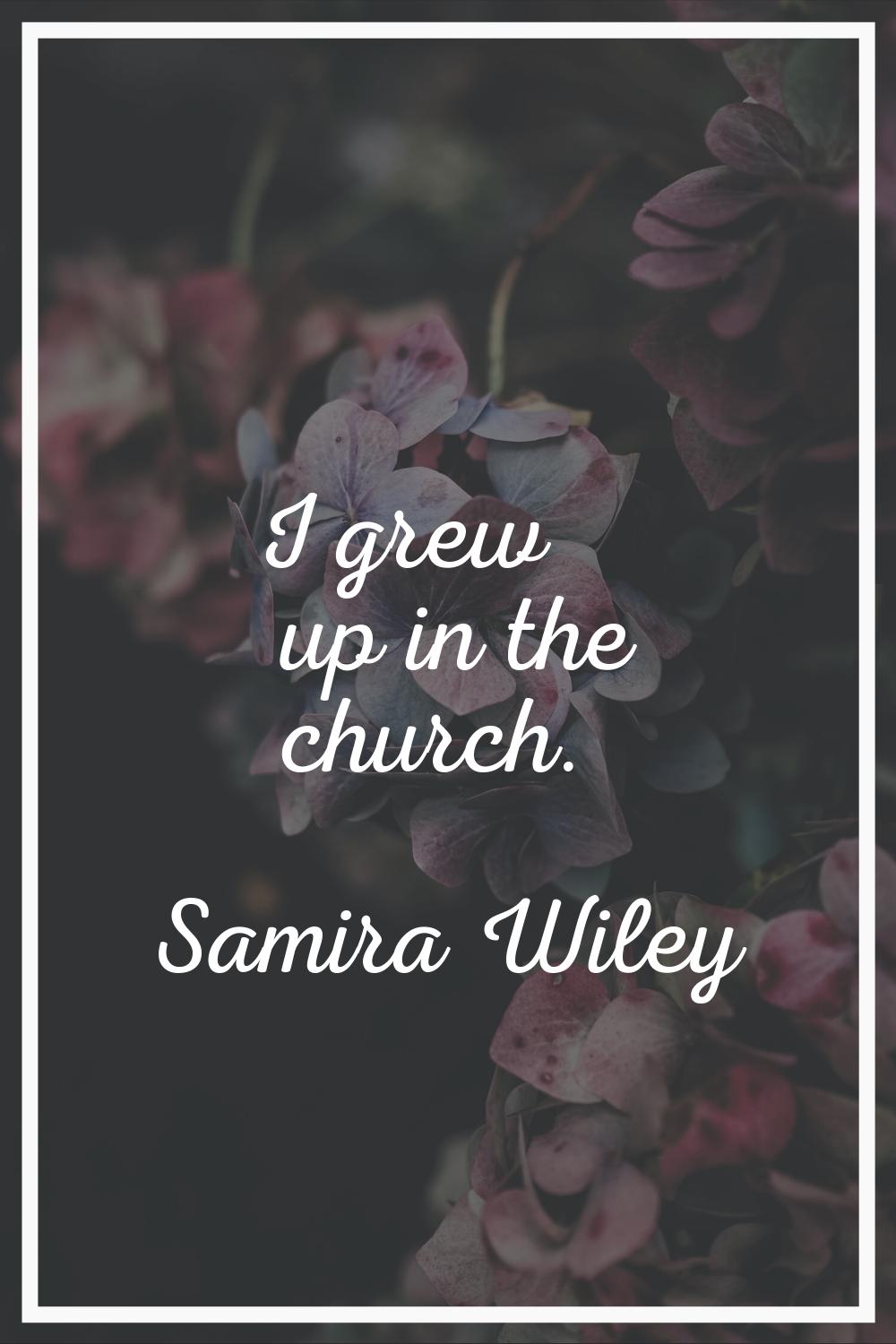 I grew up in the church.