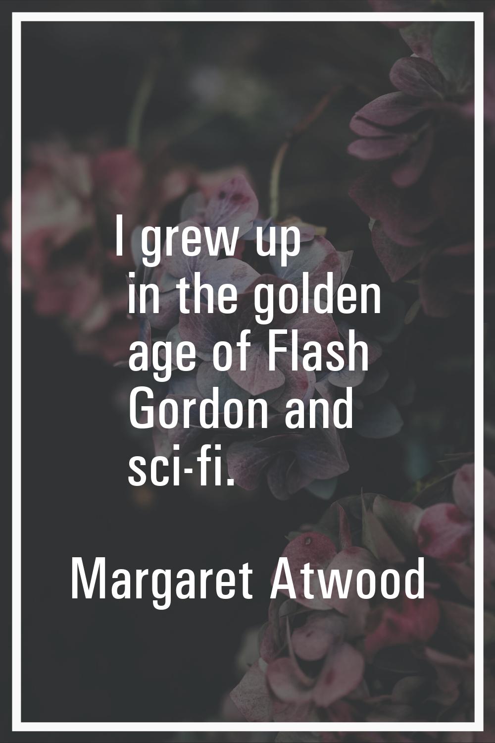 I grew up in the golden age of Flash Gordon and sci-fi.