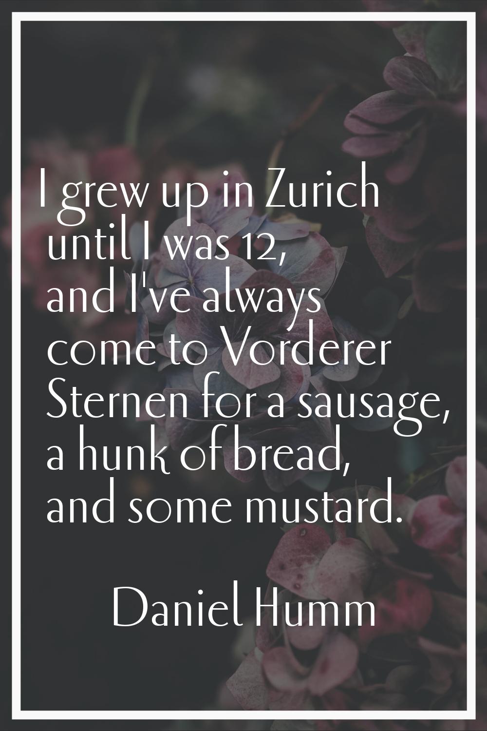 I grew up in Zurich until I was 12, and I've always come to Vorderer Sternen for a sausage, a hunk 