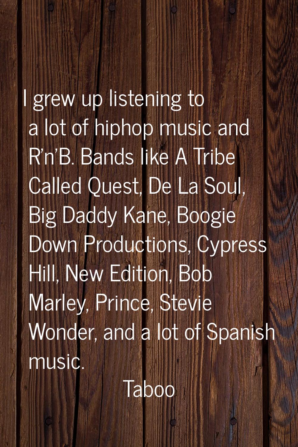 I grew up listening to a lot of hiphop music and R'n'B. Bands like A Tribe Called Quest, De La Soul