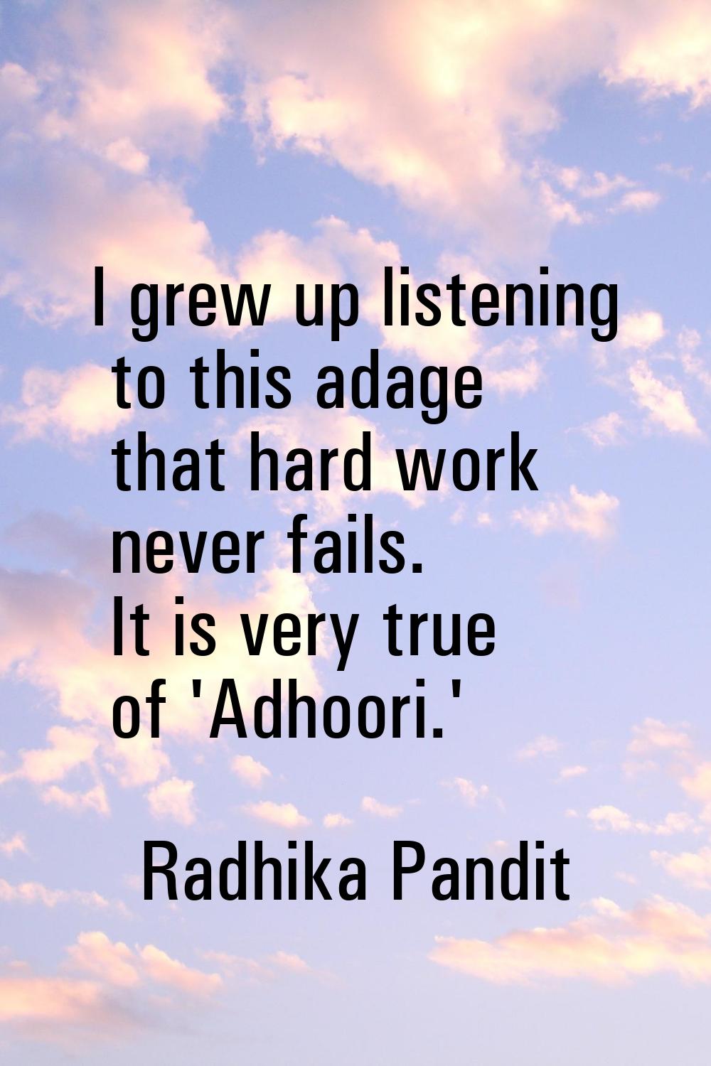 I grew up listening to this adage that hard work never fails. It is very true of 'Adhoori.'